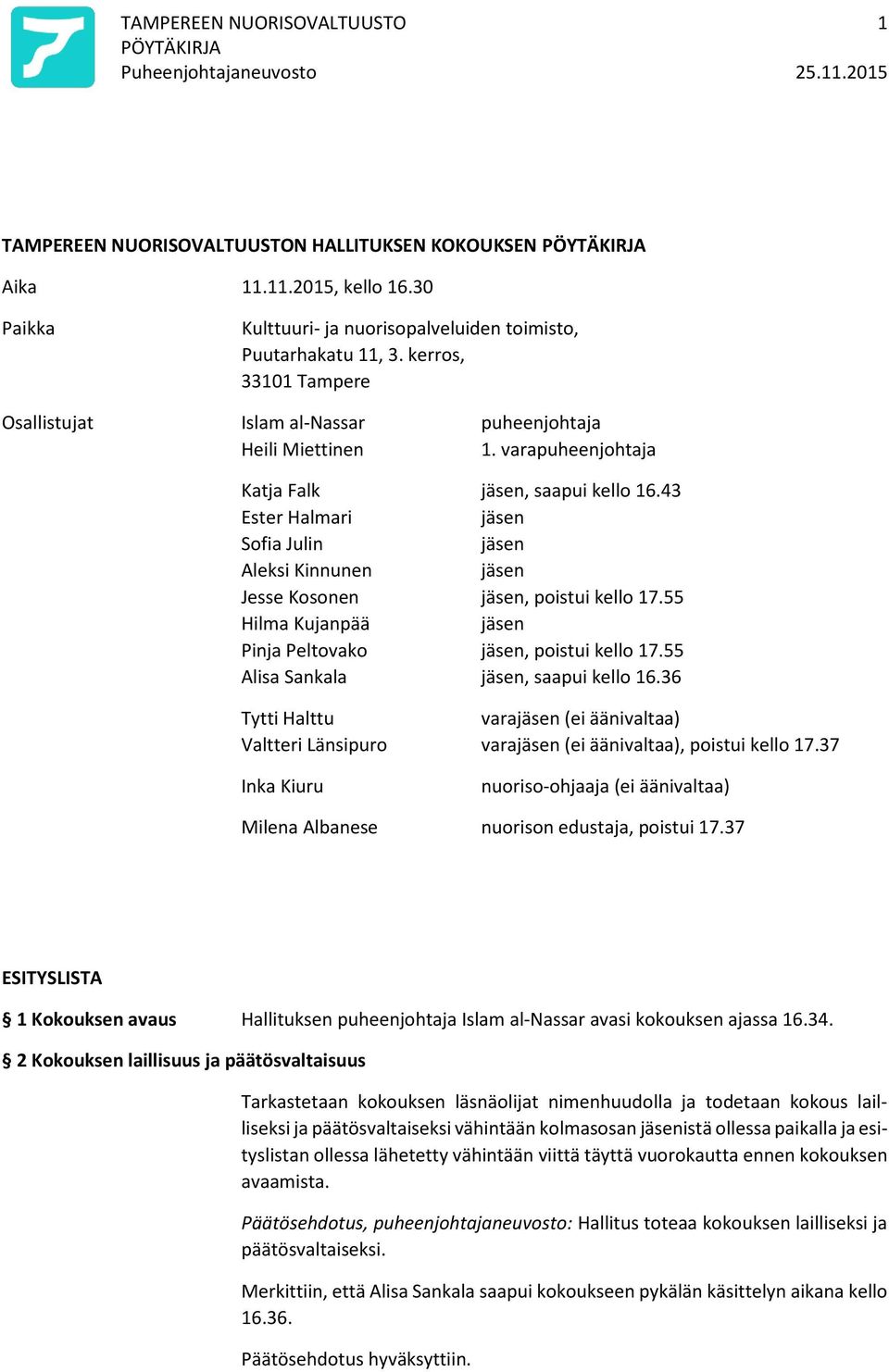 43 Ester Halmari Sofia Julin Aleksi Kinnunen Jesse Kosonen, poistui kello 17.55 Hilma Kujanpää Pinja Peltovako, poistui kello 17.55 Alisa Sankala, saapui kello 16.