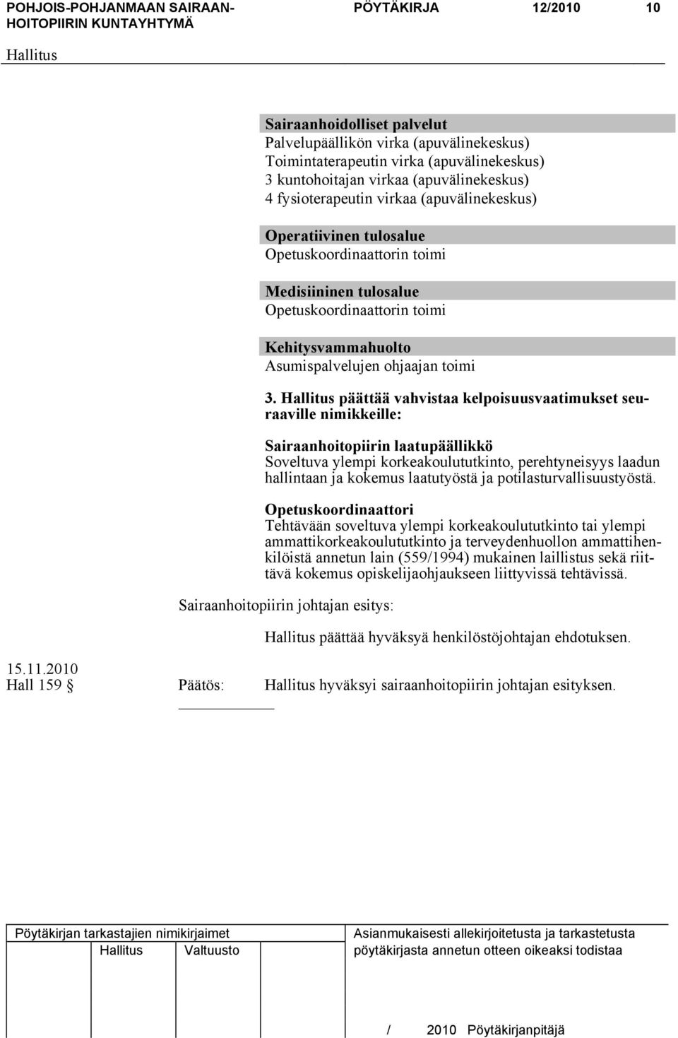 päättää vahvistaa kelpoisuusvaatimukset seuraaville nimikkeille: Sairaanhoitopiirin laatupäällikkö Soveltuva ylempi korkeakoulututkinto, perehtyneisyys laadun hallintaan ja kokemus laatutyöstä ja