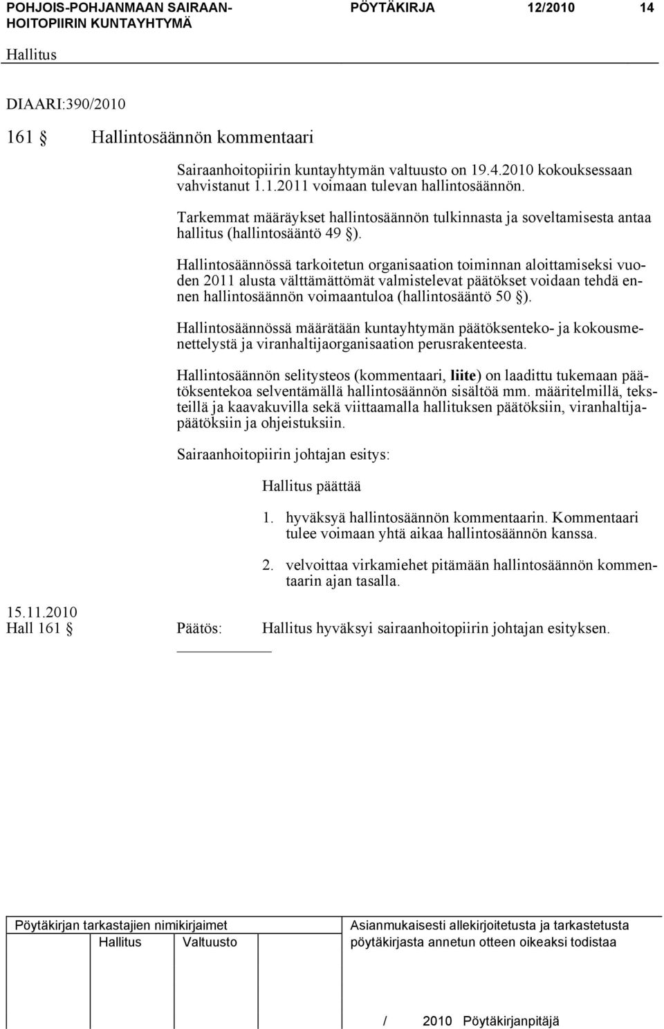 Hallintosäännössä tarkoitetun organisaation toiminnan aloittamiseksi vuoden 2011 alusta välttämättömät valmistelevat päätökset voidaan tehdä ennen hallintosäännön voimaantuloa (hallintosääntö 50 ).