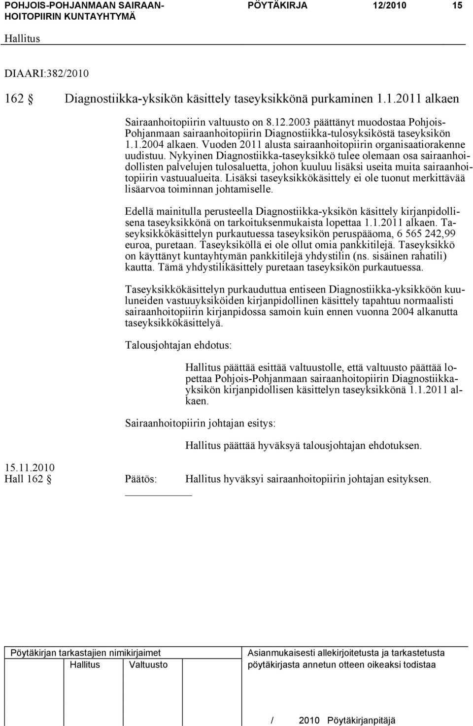 Nykyinen Diagnostiikka-taseyksikkö tulee olemaan osa sairaanhoidollisten palvelujen tulosaluetta, johon kuuluu lisäksi useita muita sairaanhoitopiirin vastuualueita.