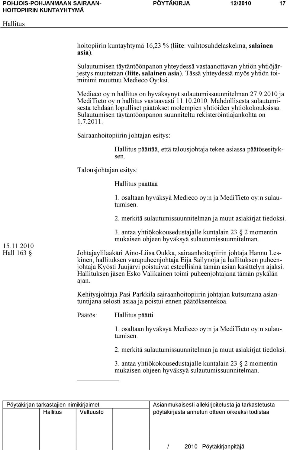 Medieco oy:n hallitus on hyväksynyt sulautumissuunnitelman 27.9.2010 ja MediTieto oy:n hallitus vastaavasti 11.10.2010. Mahdollisesta sulautumisesta tehdään lopulliset päätökset molempien yhtiöiden yhtiökokouksissa.