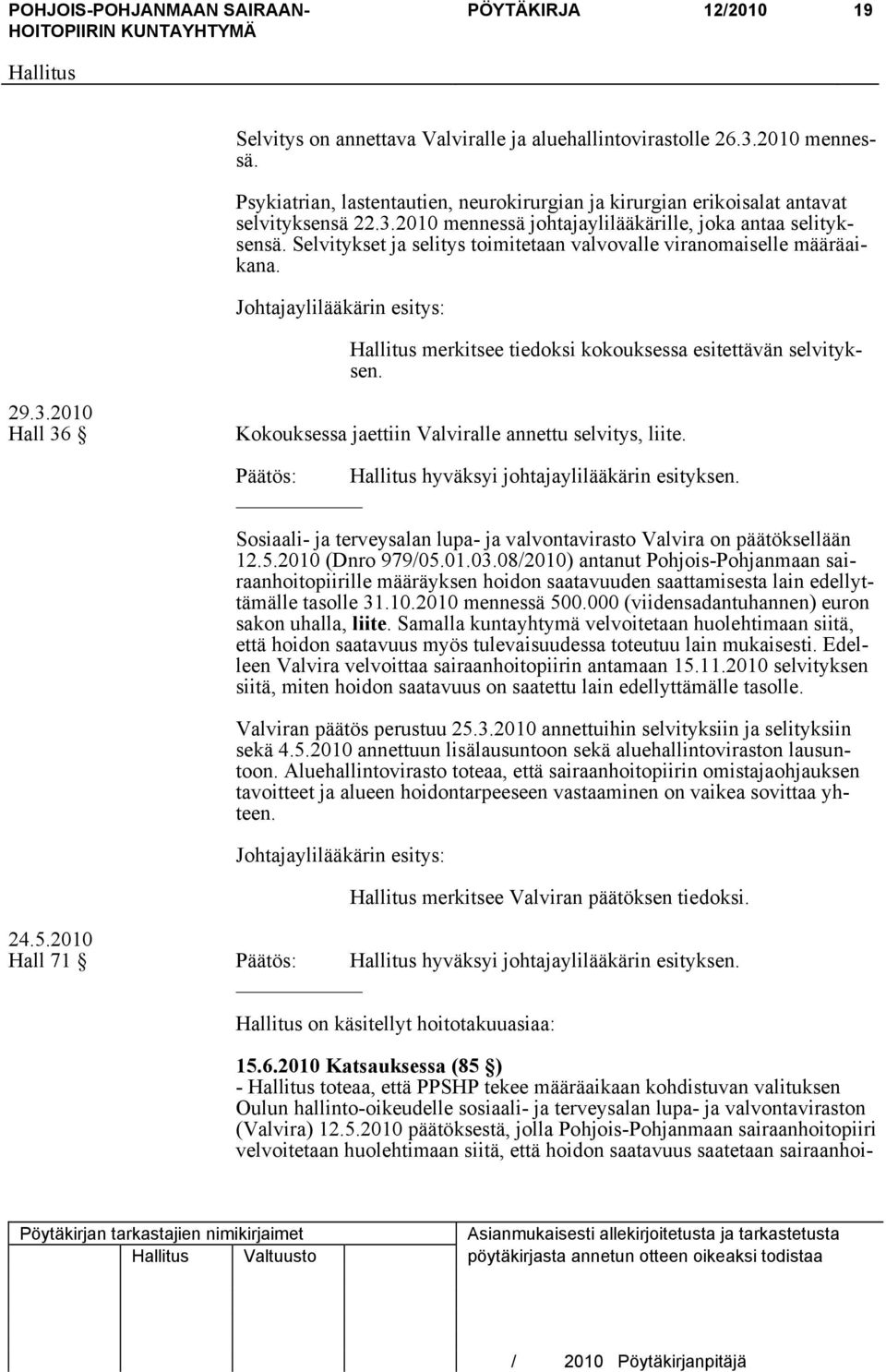 2010 Hall 36 Kokouksessa jaettiin Valviralle annettu selvitys, liite. Päätös: hyväksyi johtajaylilääkärin esityksen. Sosiaali- ja terveysalan lupa- ja valvontavirasto Valvira on päätöksellään 12.5.