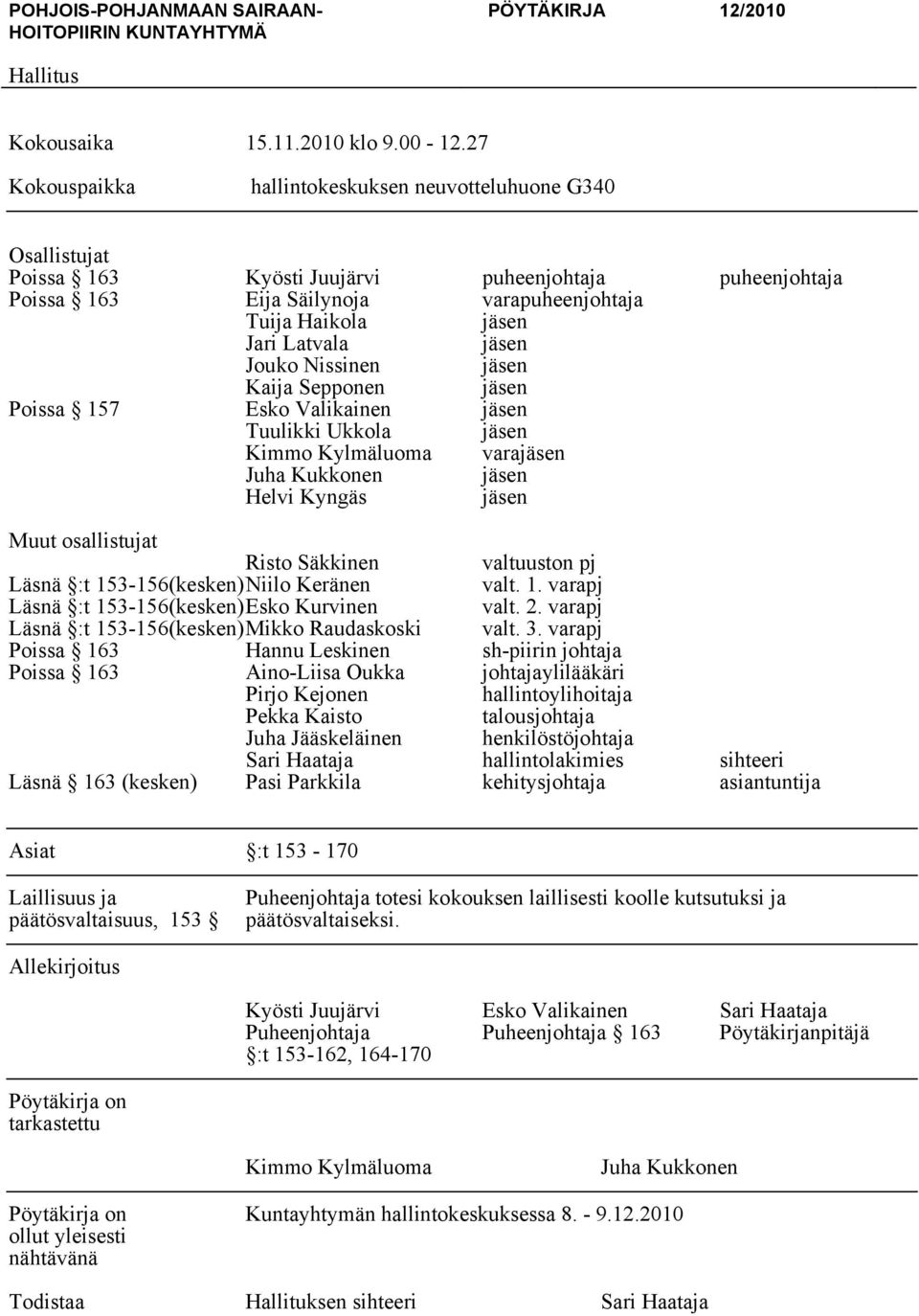 jäsen Jouko Nissinen jäsen Kaija Sepponen jäsen Poissa 157 Esko Valikainen jäsen Tuulikki Ukkola jäsen Kimmo Kylmäluoma varajäsen Juha Kukkonen jäsen Helvi Kyngäs jäsen Muut osallistujat Risto