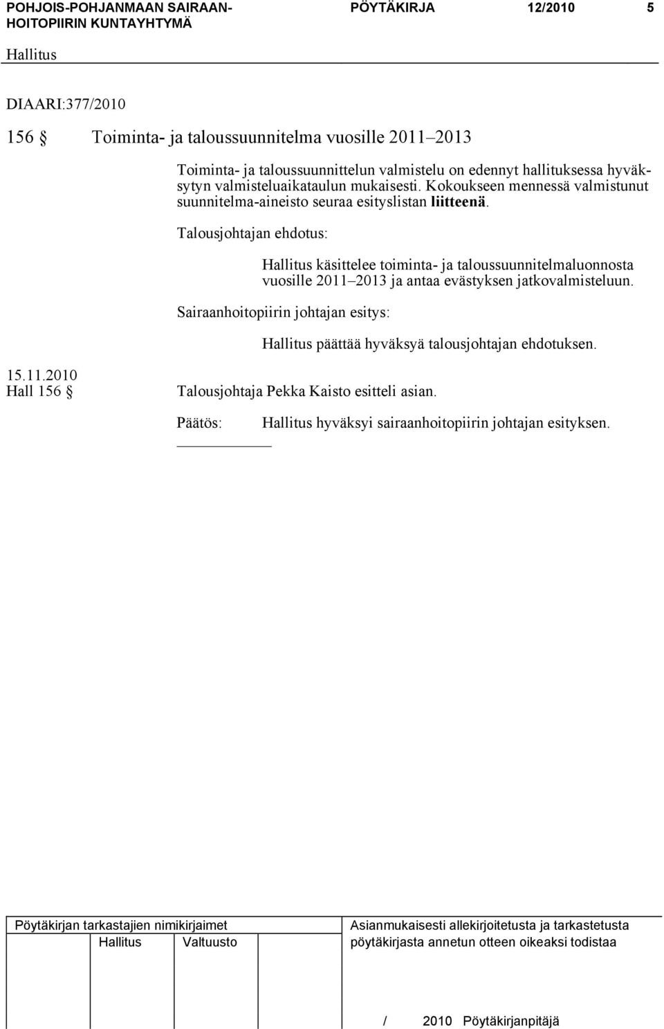 Talousjohtajan ehdotus: käsittelee toiminta- ja taloussuunnitelmaluonnosta vuosille 2011 2013 ja antaa evästyksen jatkovalmisteluun.