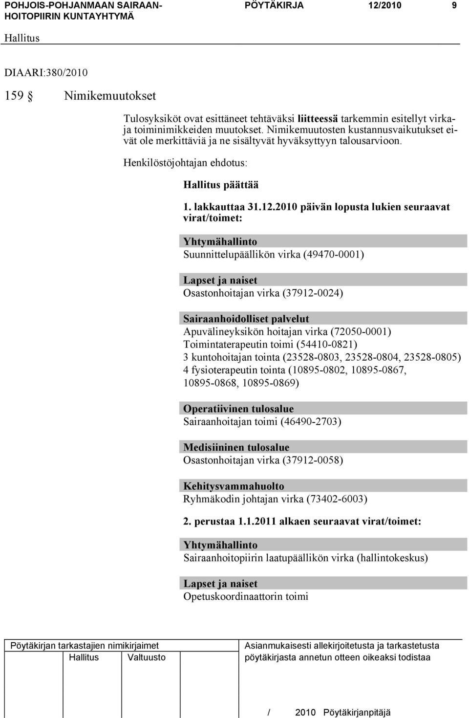 2010 päivän lopusta lukien seuraavat virat/toimet: Yhtymähallinto Suunnittelupäällikön virka (49470-0001) Lapset ja naiset Osastonhoitajan virka (37912-0024) Sairaanhoidolliset palvelut