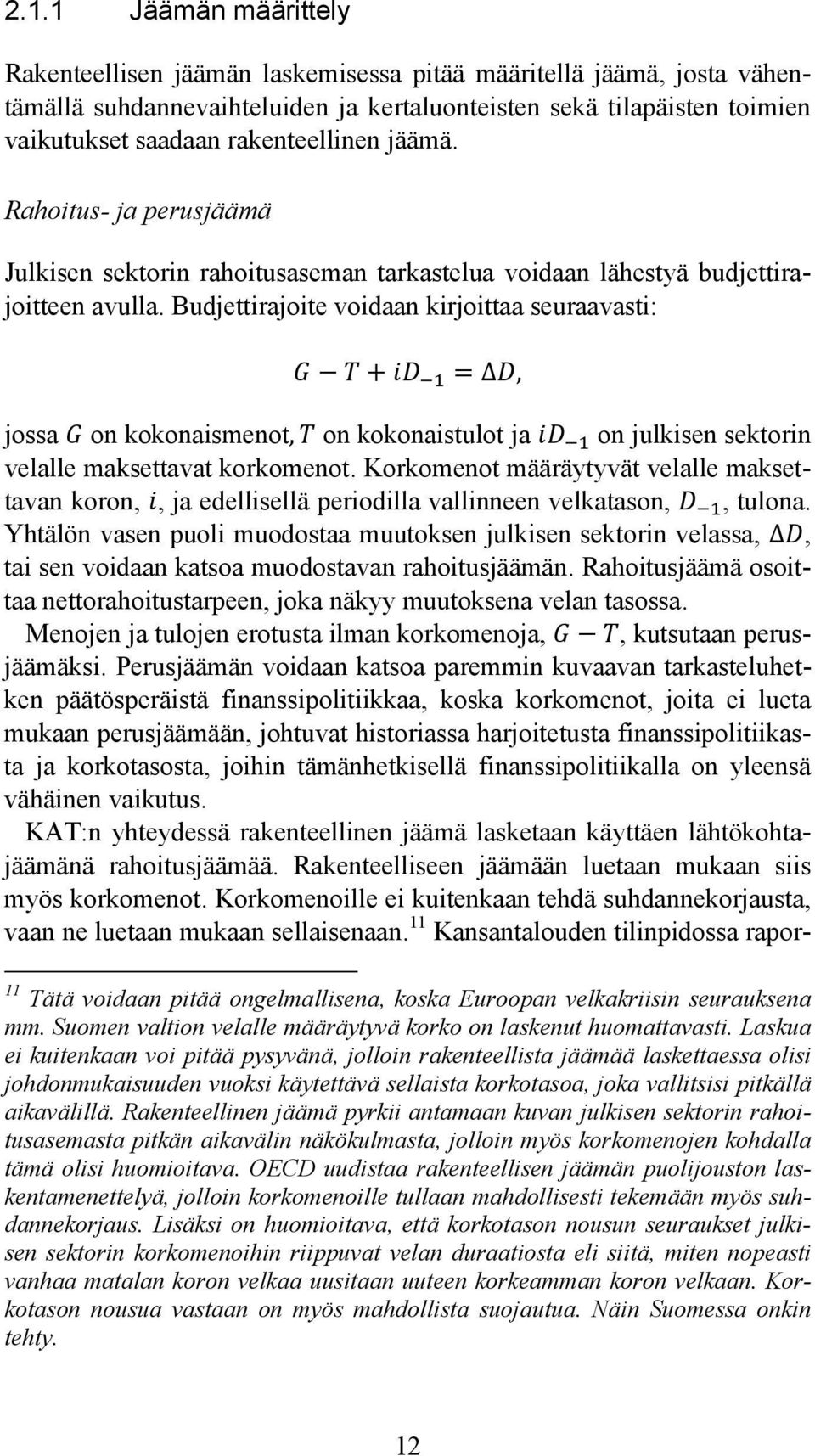 Budjettirajoite voidaan kirjoittaa seuraavasti: + =Δ, jossa on kokonaismenot, on kokonaistulot ja on julkisen sektorin velalle maksettavat korkomenot.