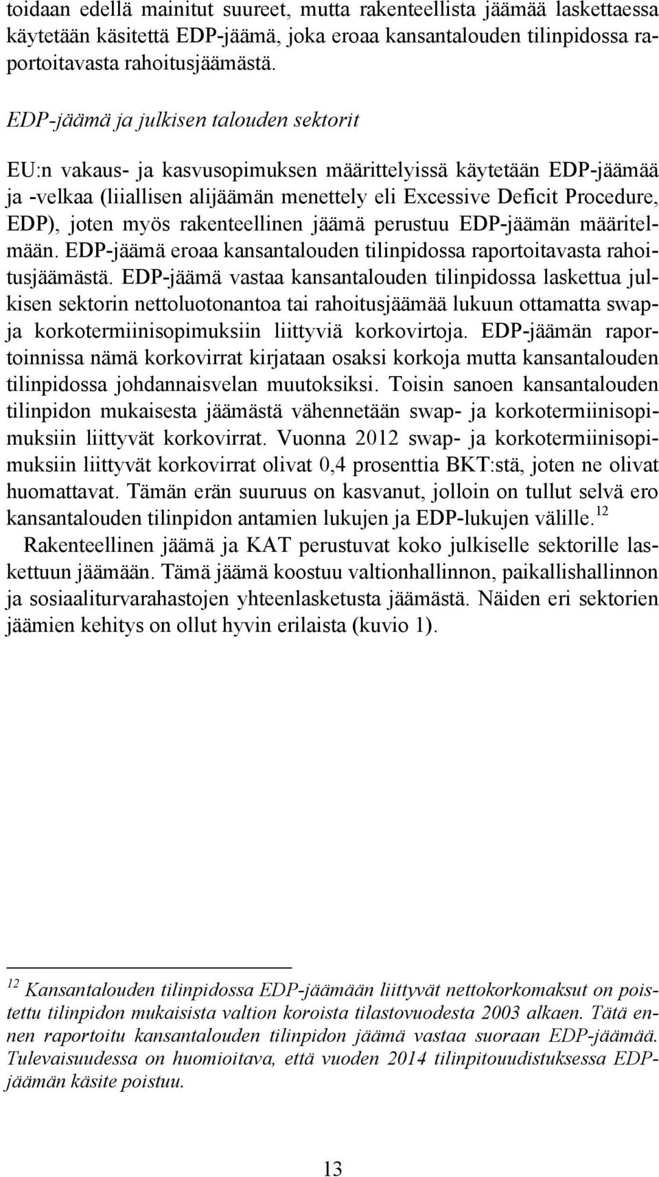 myös rakenteellinen jäämä perustuu EDP-jäämän määritelmään. EDP-jäämä eroaa kansantalouden tilinpidossa raportoitavasta rahoitusjäämästä.