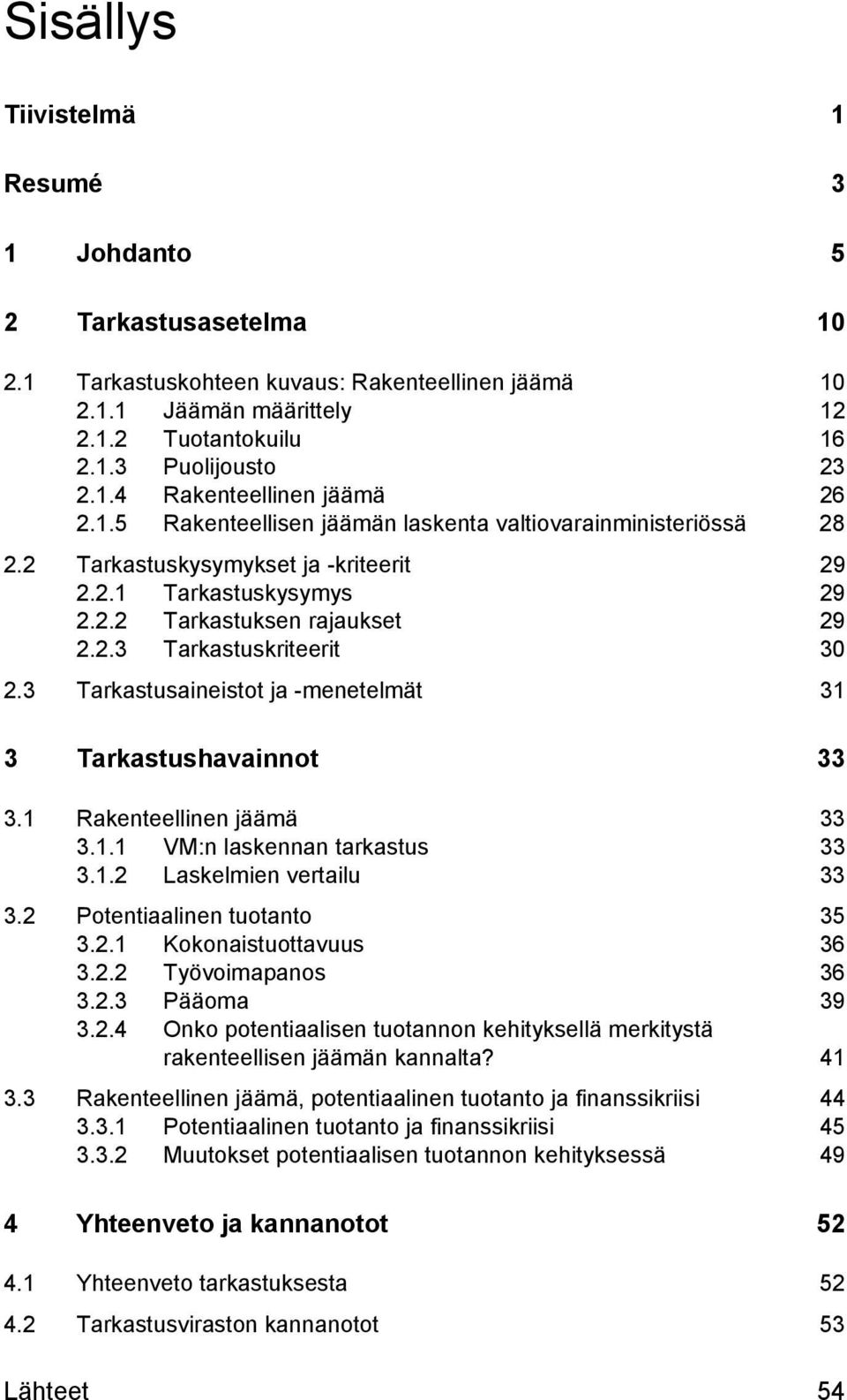 3 Tarkastusaineistot ja -menetelmät 31 3 Tarkastushavainnot 33 3.1 Rakenteellinen jäämä 33 3.1.1 VM:n laskennan tarkastus 33 3.1.2 Laskelmien vertailu 33 3.2 Potentiaalinen tuotanto 35 3.2.1 Kokonaistuottavuus 36 3.