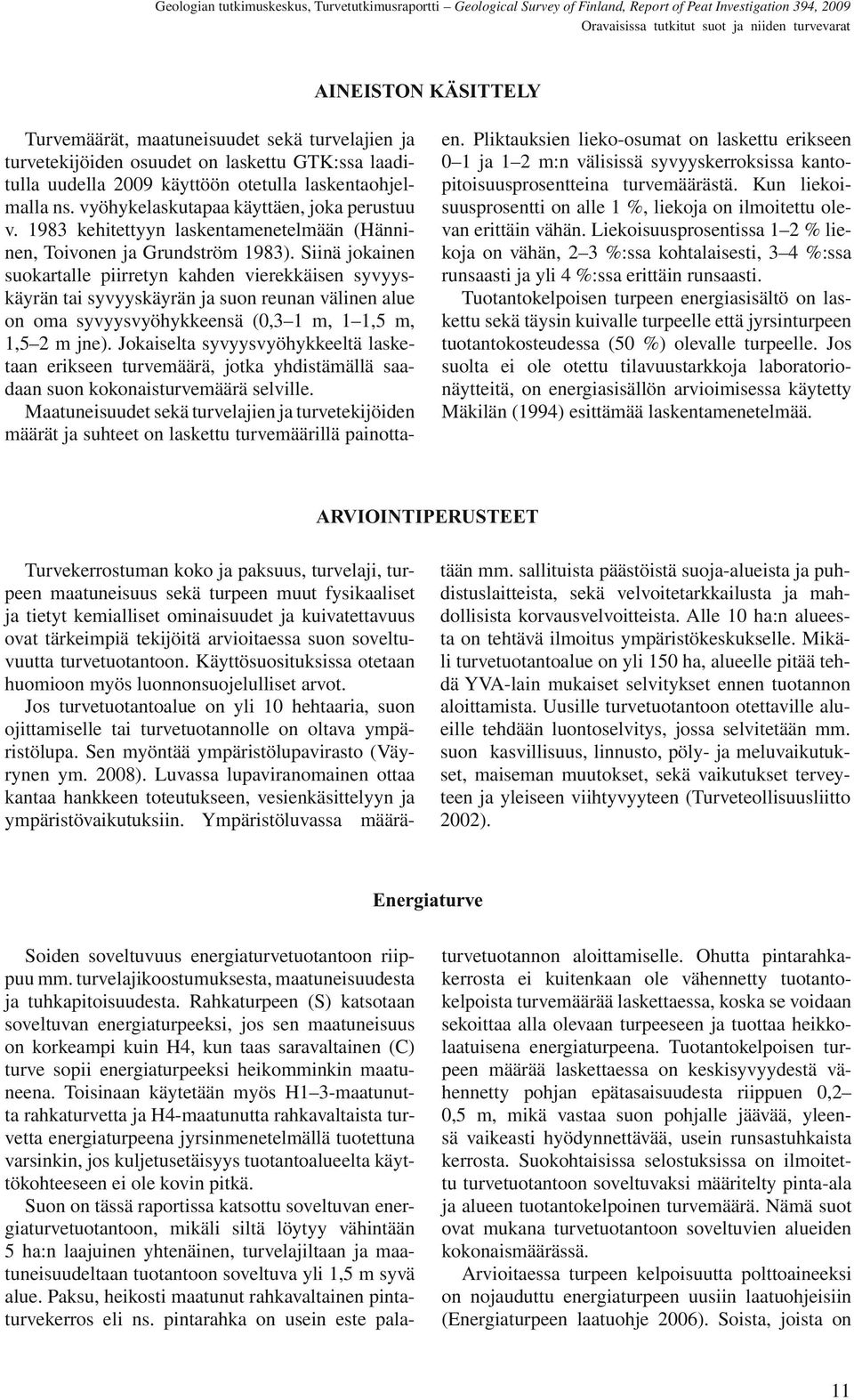 Siinä jokainen suo kartalle piir retyn kahden vierekkäisen syvyyskäyrän tai syvyys käyrän ja suon reunan välinen alue on oma syvyys vyöhyk keensä (0,3 1 m, 1 1,5 m, 1,5 2 m jne).