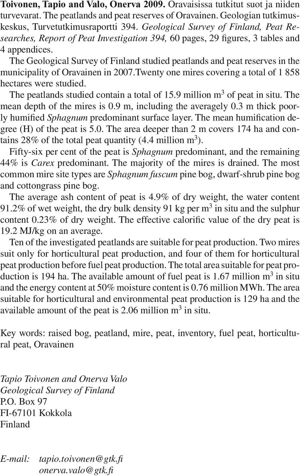 The Geological Survey of Finland studied peatlands and peat reserves in the municipality of Oravainen in 2007.Twenty one mires covering a total of 1 858 hectares were studied.
