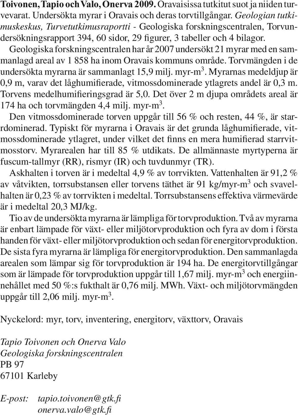 Geologiska forskningscentralen har år 2007 undersökt 21 myrar med en sammanlagd areal av 1 858 ha inom Oravais kommuns område. Torvmängden i de undersökta myrarna är sammanlagt 15,9 milj. myr-m 3.