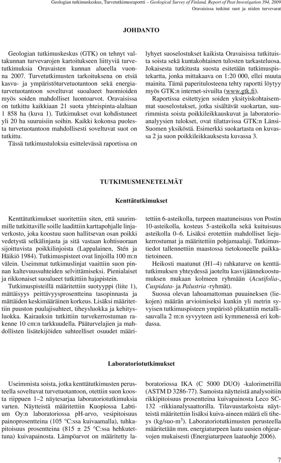 Oravaisissa on tutkittu kaikkiaan 21 suota yhteispinta-alaltaan 1 858 ha (kuva 1). Tutkimukset ovat kohdis tuneet yli 20 ha suuruisiin soihin.