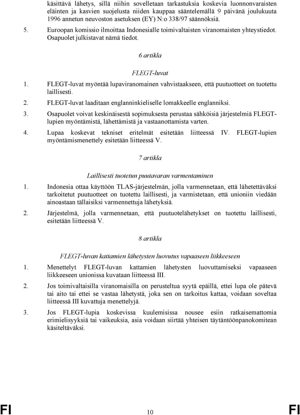 FLEGT-luvat myöntää lupaviranomainen vahvistaakseen, että puutuotteet on tuotettu laillisesti. 2. FLEGT-luvat laaditaan englanninkieliselle lomakkeelle englanniksi. 3.