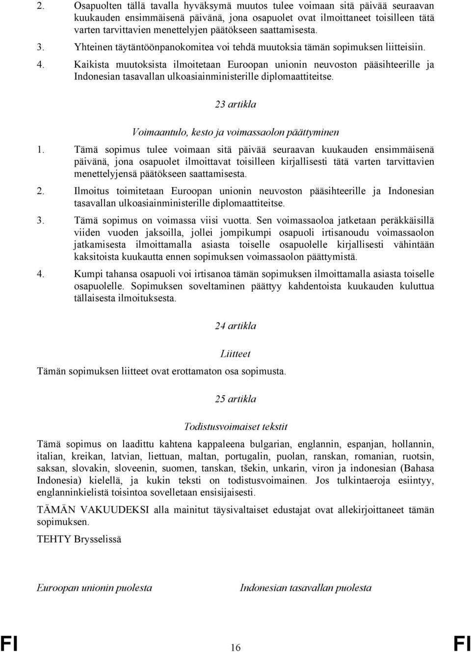 Kaikista muutoksista ilmoitetaan Euroopan unionin neuvoston pääsihteerille ja Indonesian tasavallan ulkoasiainministerille diplomaattiteitse.