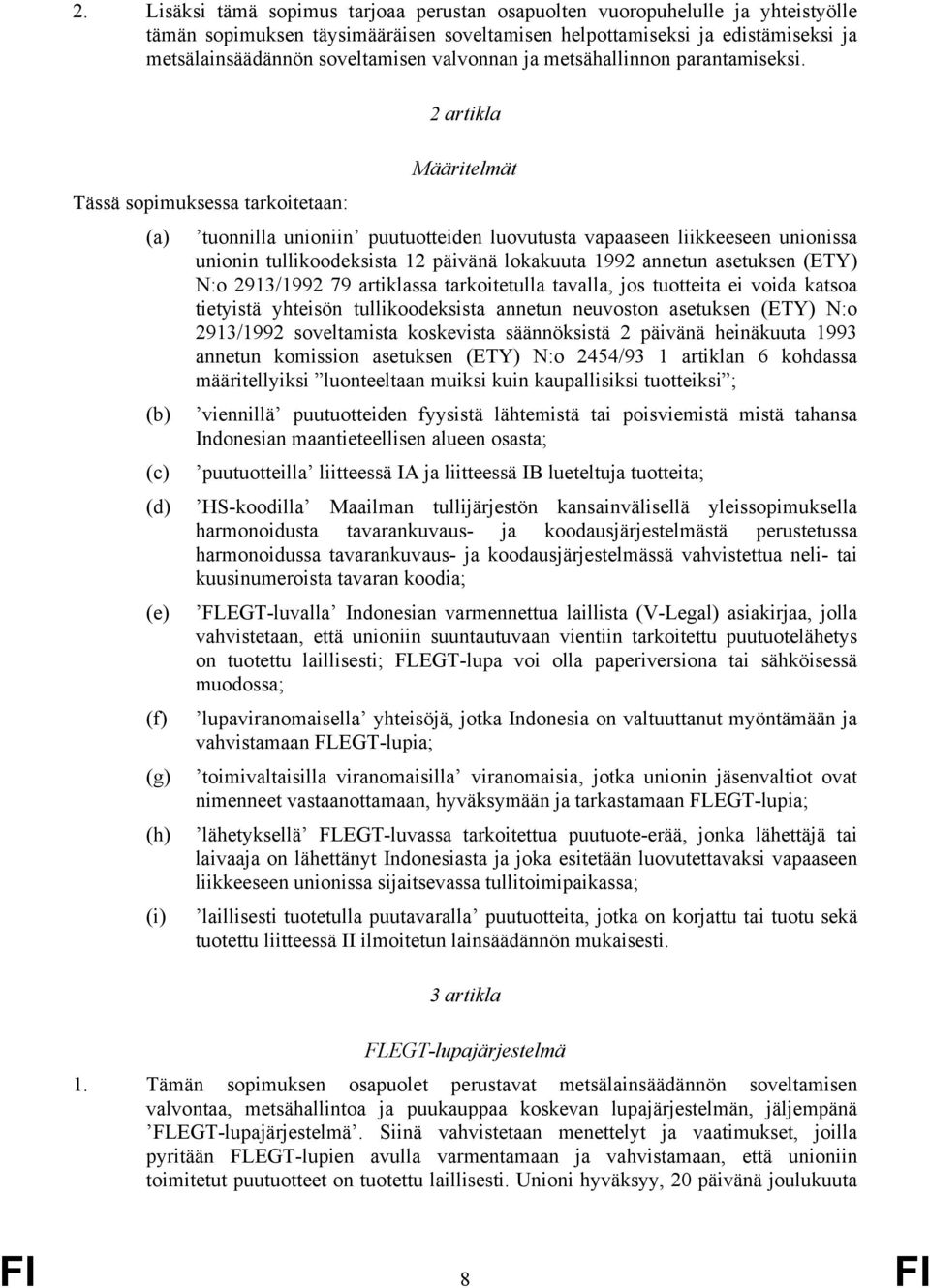 2 artikla Määritelmät Tässä sopimuksessa tarkoitetaan: (a) tuonnilla unioniin puutuotteiden luovutusta vapaaseen liikkeeseen unionissa unionin tullikoodeksista 12 päivänä lokakuuta 1992 annetun