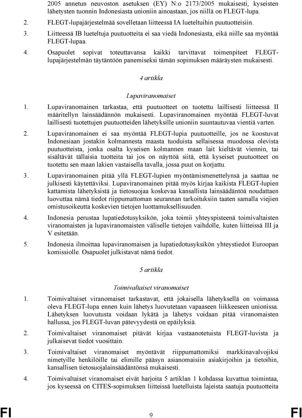 Osapuolet sopivat toteuttavansa kaikki tarvittavat toimenpiteet FLEGTlupajärjestelmän täytäntöön panemiseksi tämän sopimuksen määräysten mukaisesti. 4 artikla Lupaviranomaiset 1.