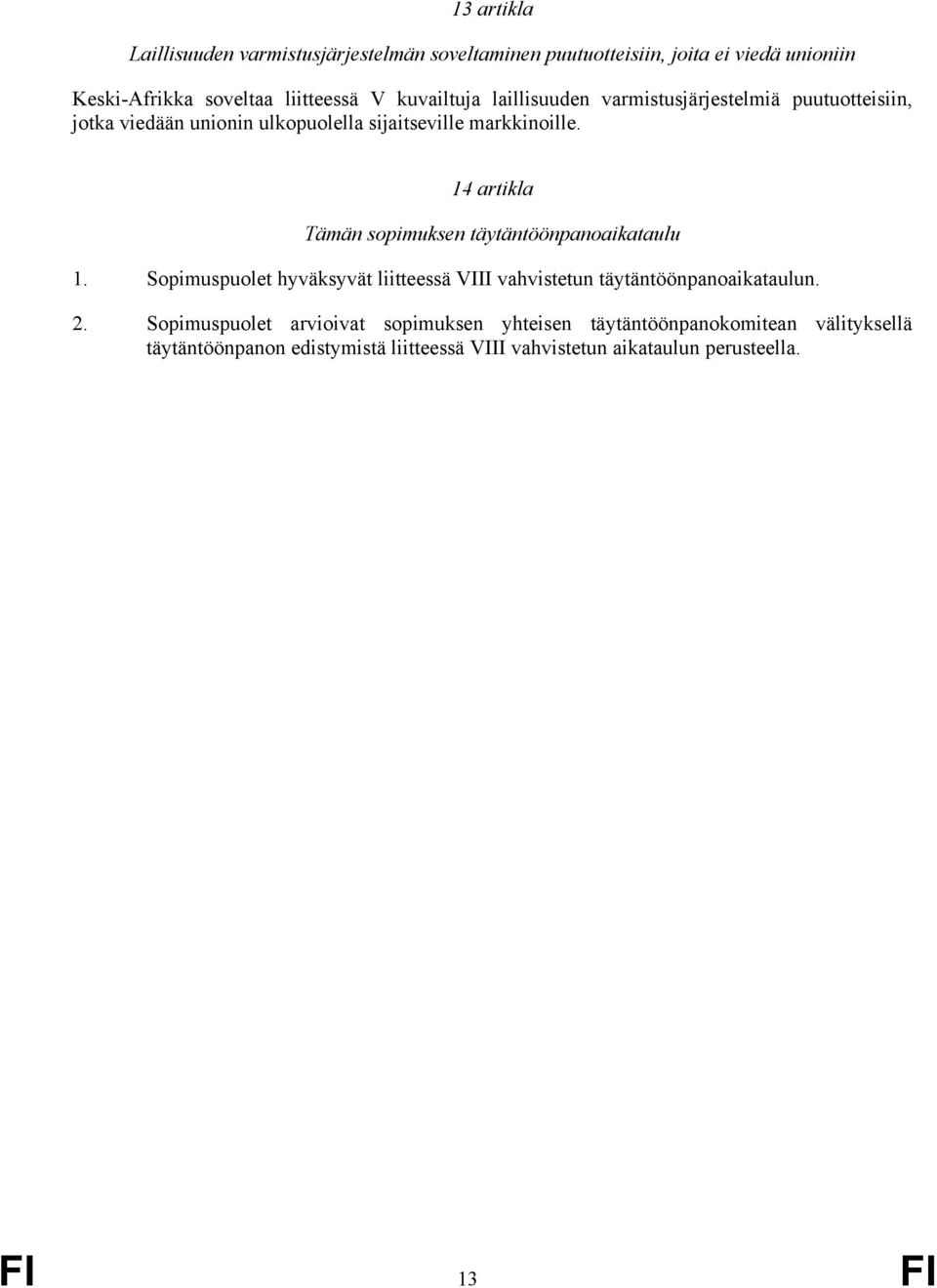 14 artikla Tämän sopimuksen täytäntöönpanoaikataulu 1. Sopimuspuolet hyväksyvät liitteessä VIII vahvistetun täytäntöönpanoaikataulun. 2.