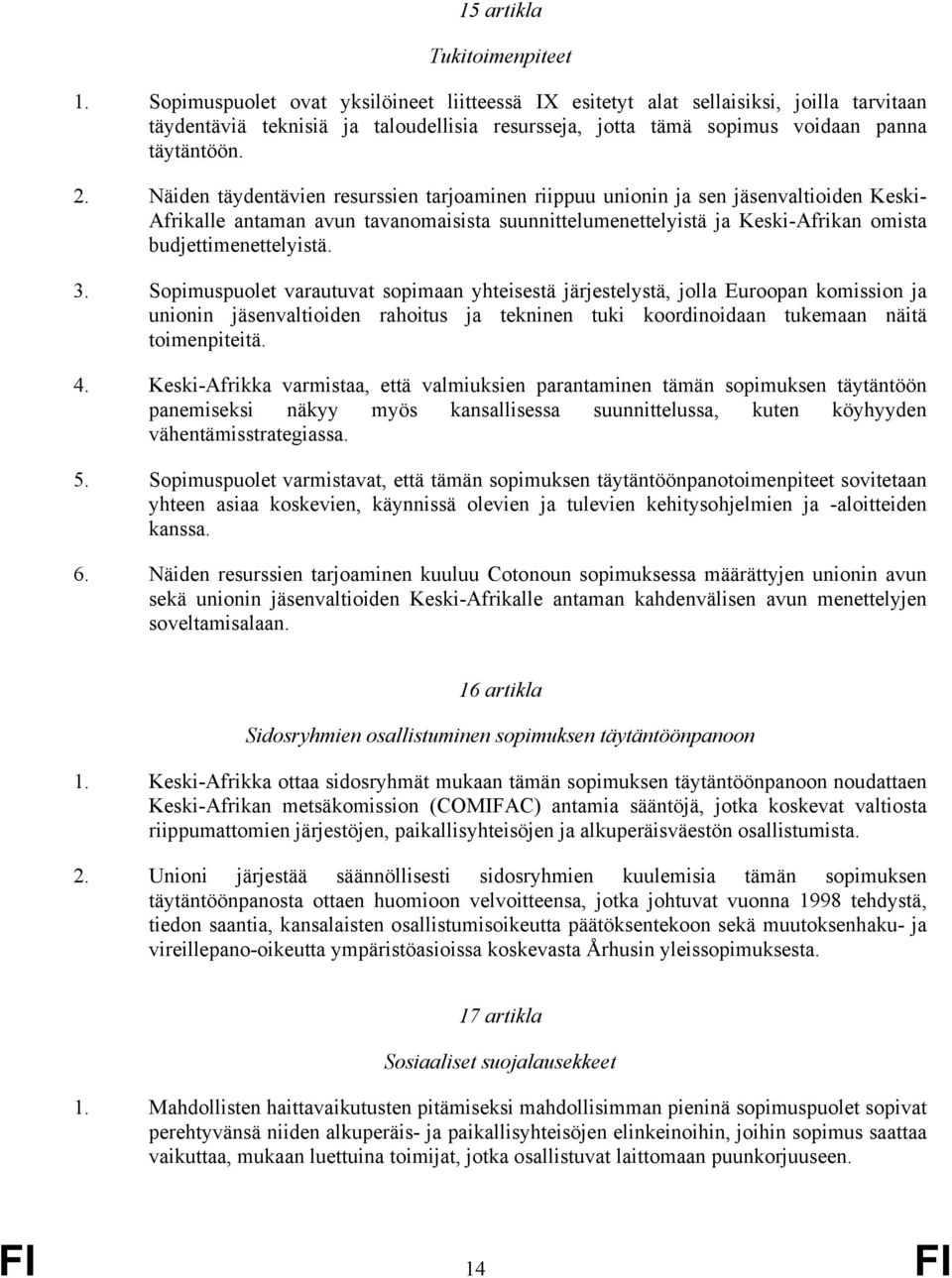 Näiden täydentävien resurssien tarjoaminen riippuu unionin ja sen jäsenvaltioiden Keski- Afrikalle antaman avun tavanomaisista suunnittelumenettelyistä ja Keski-Afrikan omista budjettimenettelyistä.