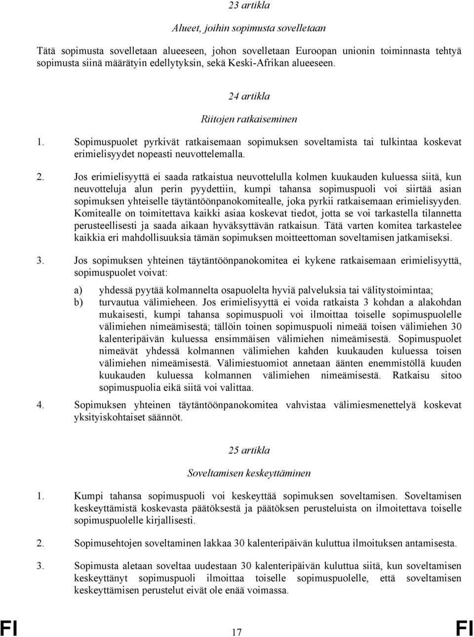 artikla Riitojen ratkaiseminen 1. Sopimuspuolet pyrkivät ratkaisemaan sopimuksen soveltamista tai tulkintaa koskevat erimielisyydet nopeasti neuvottelemalla. 2.