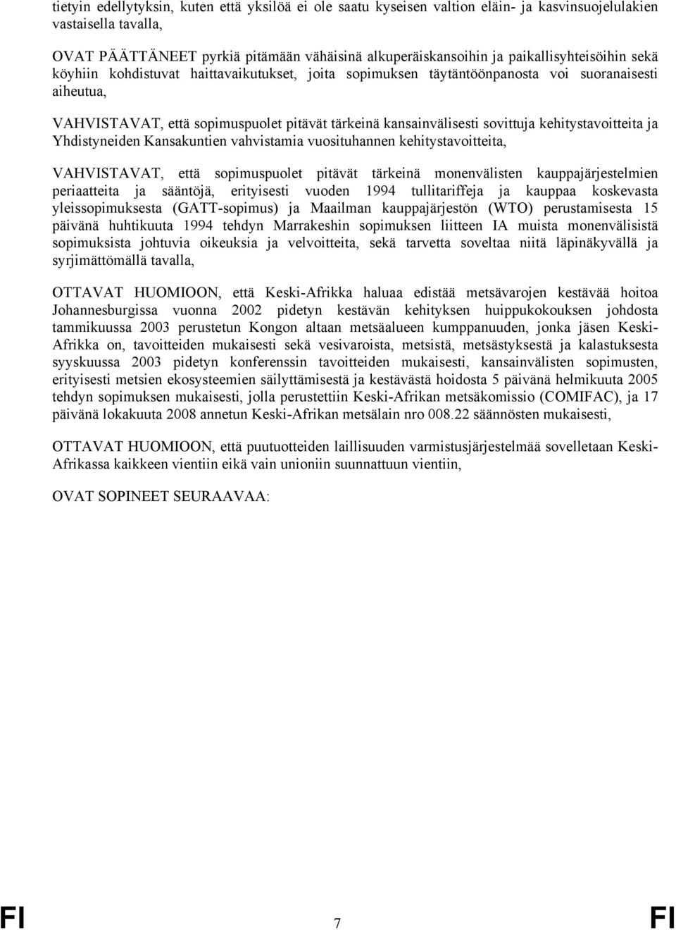 sovittuja kehitystavoitteita ja Yhdistyneiden Kansakuntien vahvistamia vuosituhannen kehitystavoitteita, VAHVISTAVAT, että sopimuspuolet pitävät tärkeinä monenvälisten kauppajärjestelmien