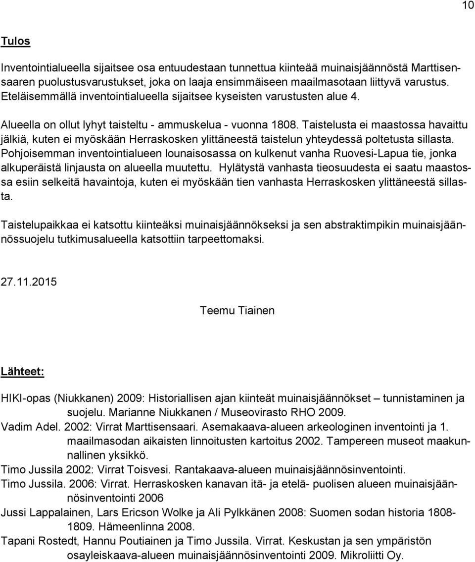 Taistelusta ei maastossa havaittu jälkiä, kuten ei myöskään Herraskosken ylittäneestä taistelun yhteydessä poltetusta sillasta.