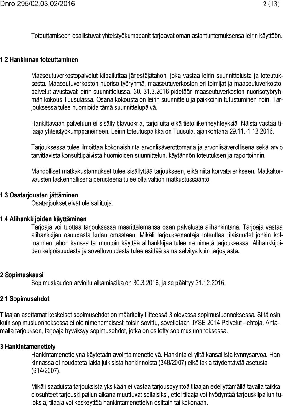 Maaseutuverkoston nuoriso-työryhmä, maaseutuverkoston eri toimijat ja maaseutuverkostopalvelut avustavat leirin suunnittelussa. 30.-31.3.2016 pidetään maaseutuverkoston nuorisotyöryhmän kokous Tuusulassa.