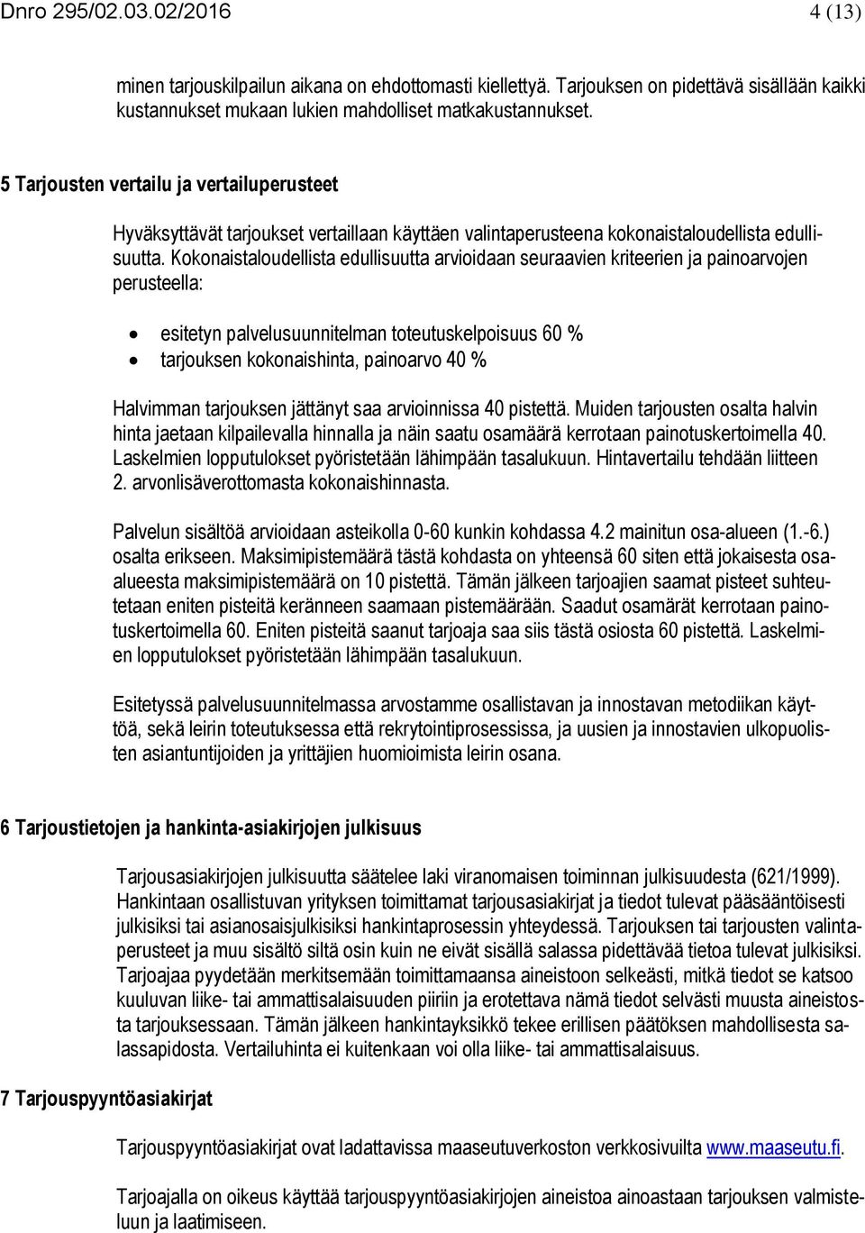 Kokonaistaloudellista edullisuutta arvioidaan seuraavien kriteerien ja painoarvojen perusteella: esitetyn palvelusuunnitelman toteutuskelpoisuus 60 % tarjouksen kokonaishinta, painoarvo 40 %