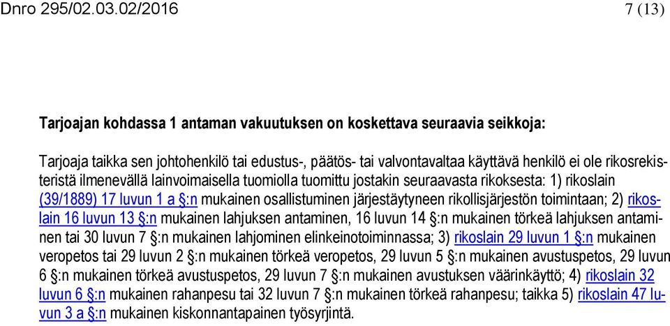 rikosrekisteristä ilmenevällä lainvoimaisella tuomiolla tuomittu jostakin seuraavasta rikoksesta: 1) rikoslain (39/1889) 17 luvun 1 a :n mukainen osallistuminen järjestäytyneen rikollisjärjestön