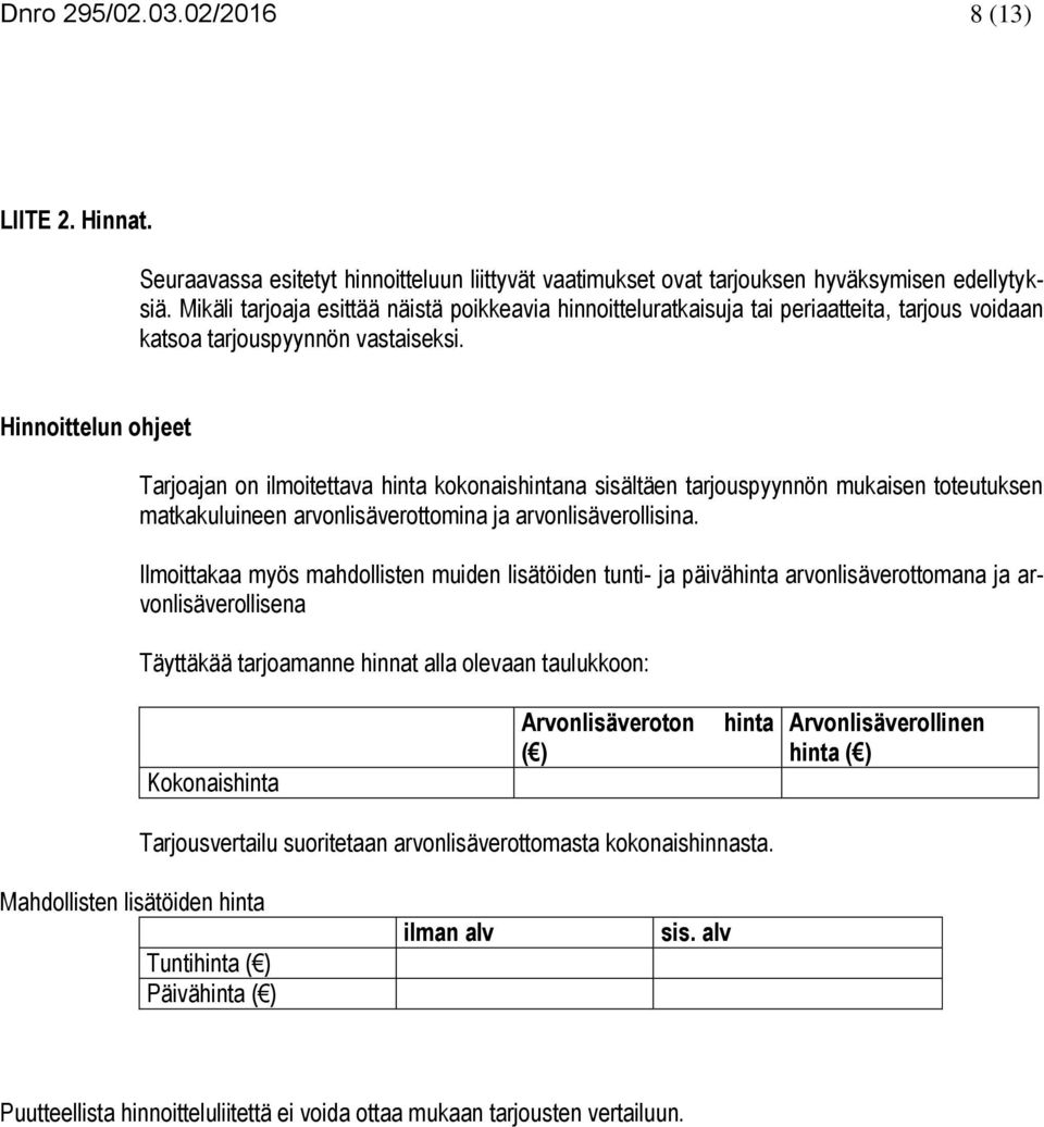 Hinnoittelun ohjeet Tarjoajan on ilmoitettava hinta kokonaishintana sisältäen tarjouspyynnön mukaisen toteutuksen matkakuluineen arvonlisäverottomina ja arvonlisäverollisina.