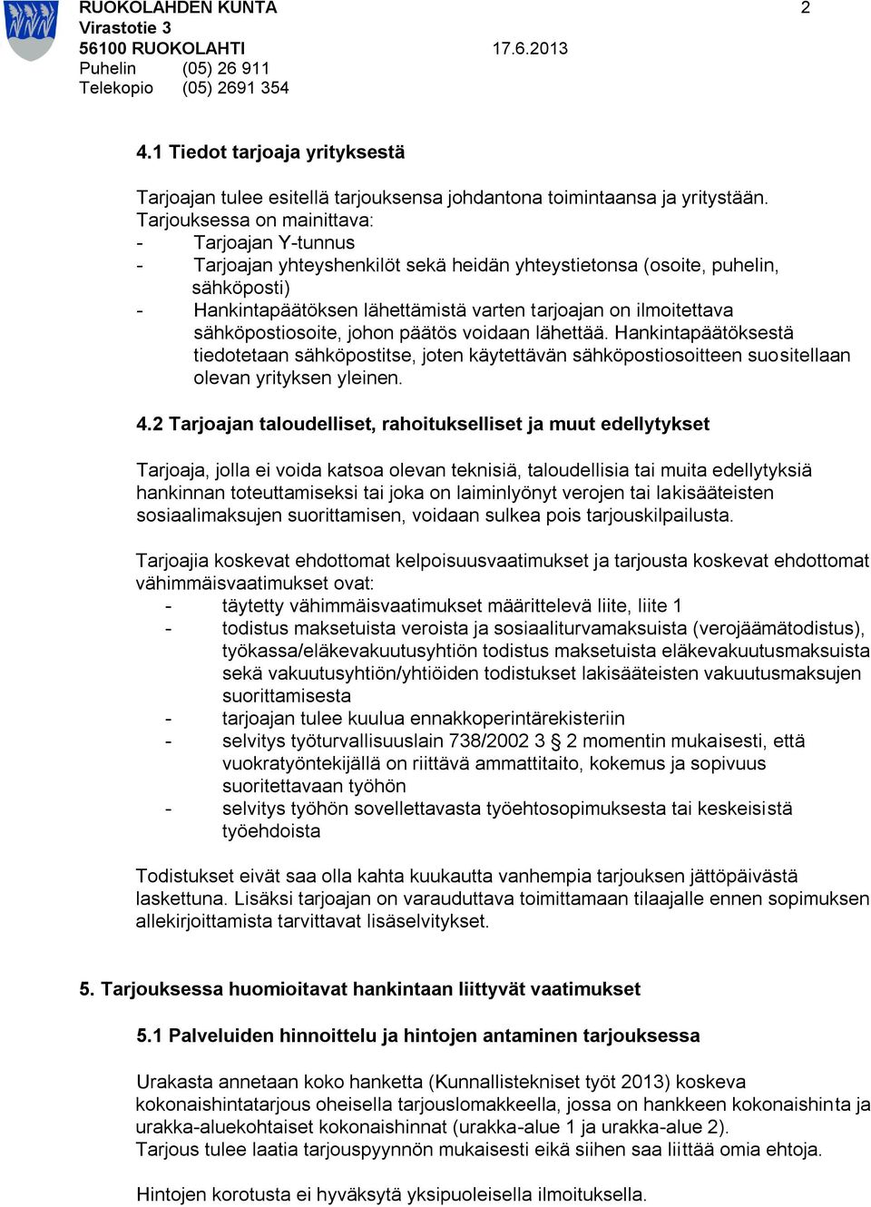 sähköpostiosoite, johon päätös voidaan lähettää. Hankintapäätöksestä tiedotetaan sähköpostitse, joten käytettävän sähköpostiosoitteen suositellaan olevan yrityksen yleinen. 4.