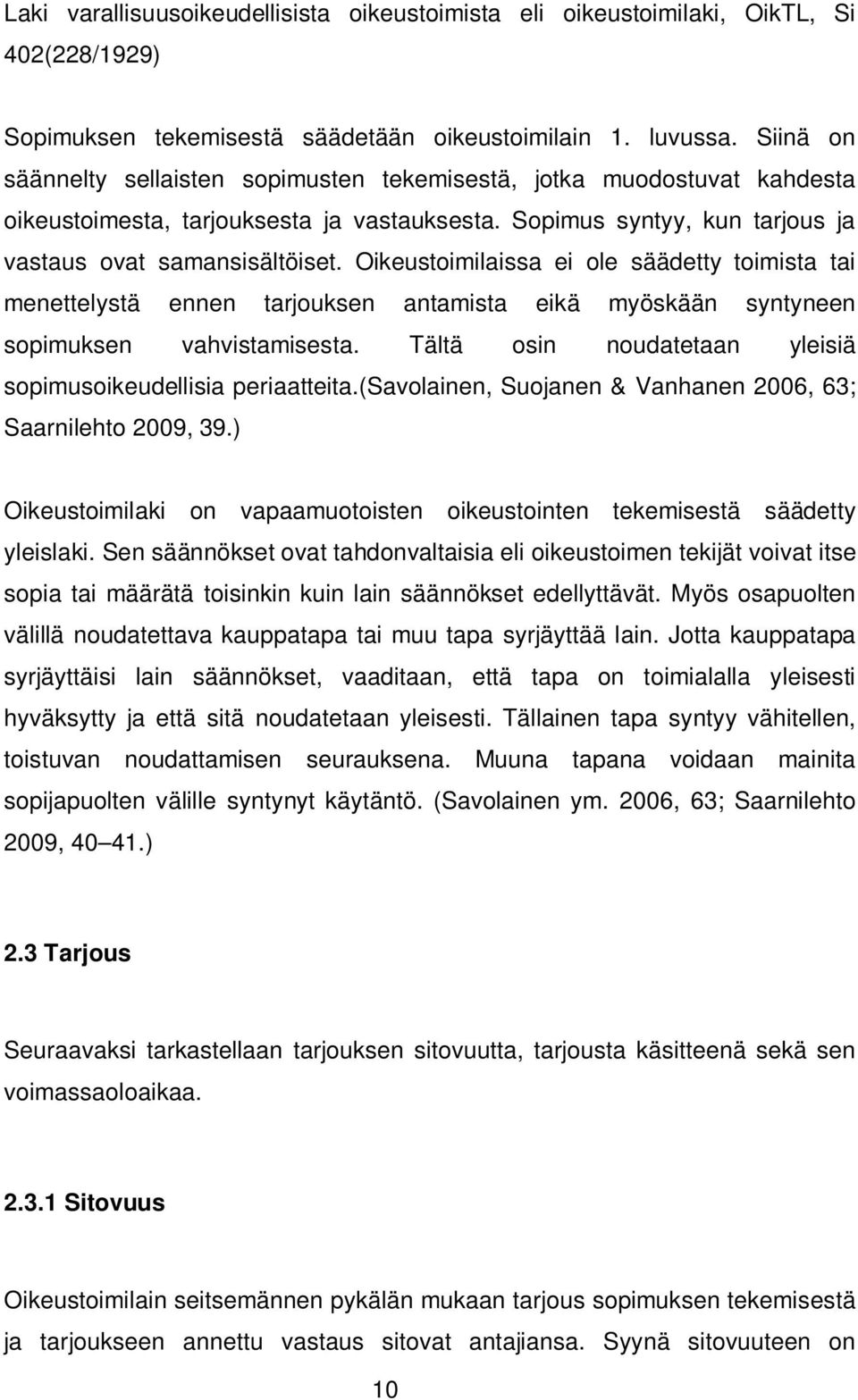 Oikeustoimilaissa ei ole säädetty toimista tai menettelystä ennen tarjouksen antamista eikä myöskään syntyneen sopimuksen vahvistamisesta.