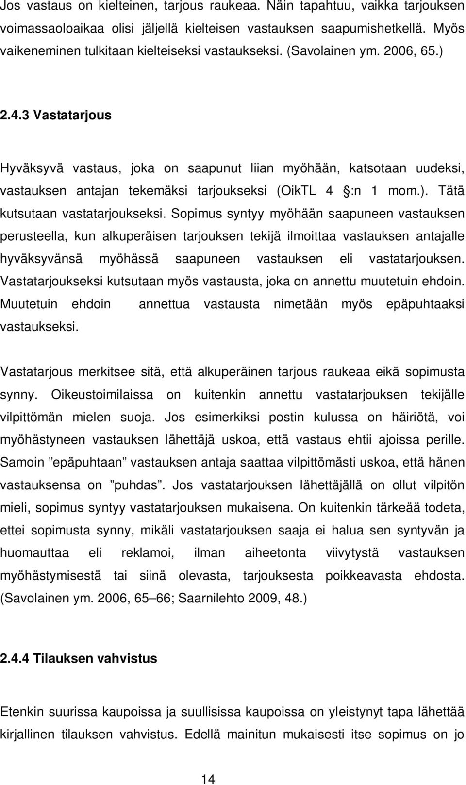 3 Vastatarjous Hyväksyvä vastaus, joka on saapunut liian myöhään, katsotaan uudeksi, vastauksen antajan tekemäksi tarjoukseksi (OikTL 4 :n 1 mom.). Tätä kutsutaan vastatarjoukseksi.