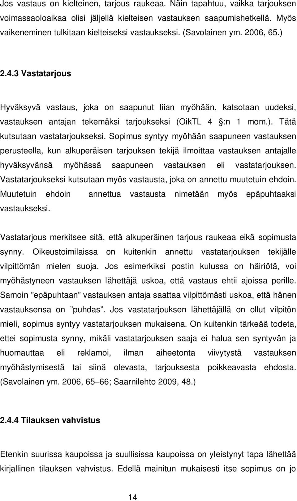 3 Vastatarjous Hyväksyvä vastaus, joka on saapunut liian myöhään, katsotaan uudeksi, vastauksen antajan tekemäksi tarjoukseksi (OikTL 4 :n 1 mom.). Tätä kutsutaan vastatarjoukseksi.