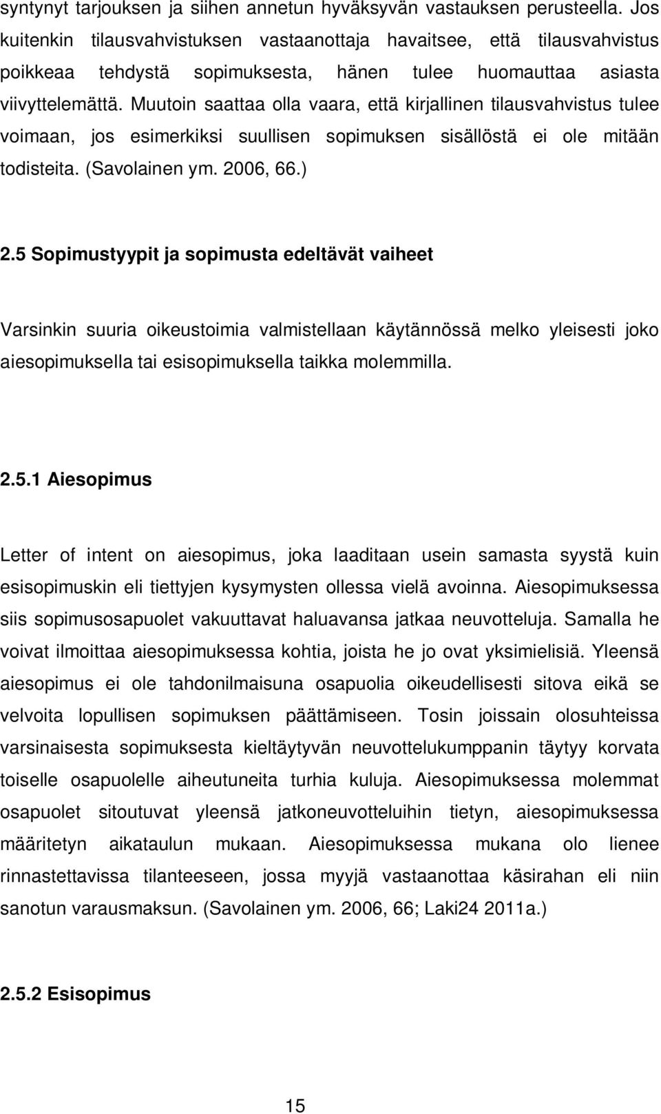 Muutoin saattaa olla vaara, että kirjallinen tilausvahvistus tulee voimaan, jos esimerkiksi suullisen sopimuksen sisällöstä ei ole mitään todisteita. (Savolainen ym. 2006, 66.) 2.