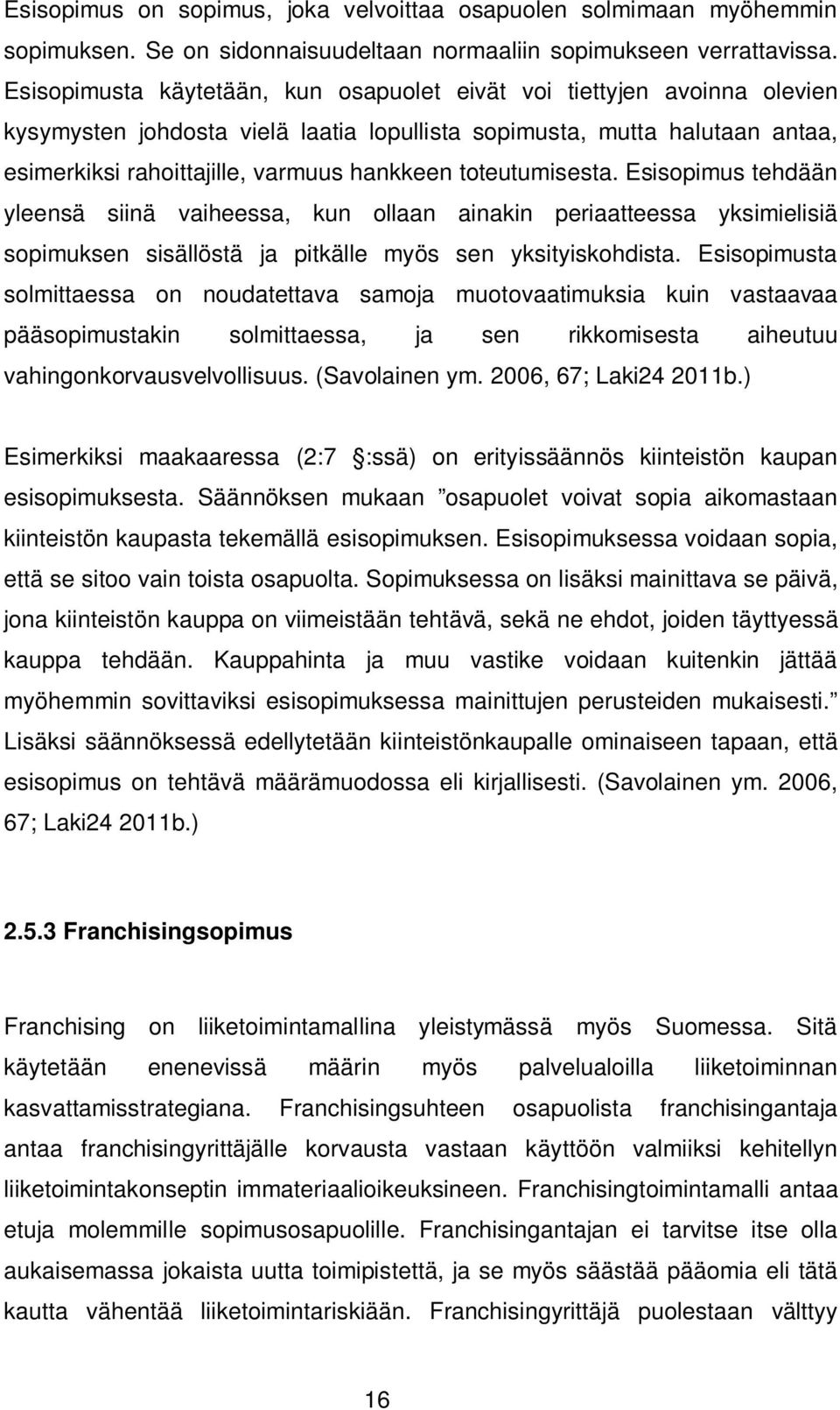 toteutumisesta. Esisopimus tehdään yleensä siinä vaiheessa, kun ollaan ainakin periaatteessa yksimielisiä sopimuksen sisällöstä ja pitkälle myös sen yksityiskohdista.