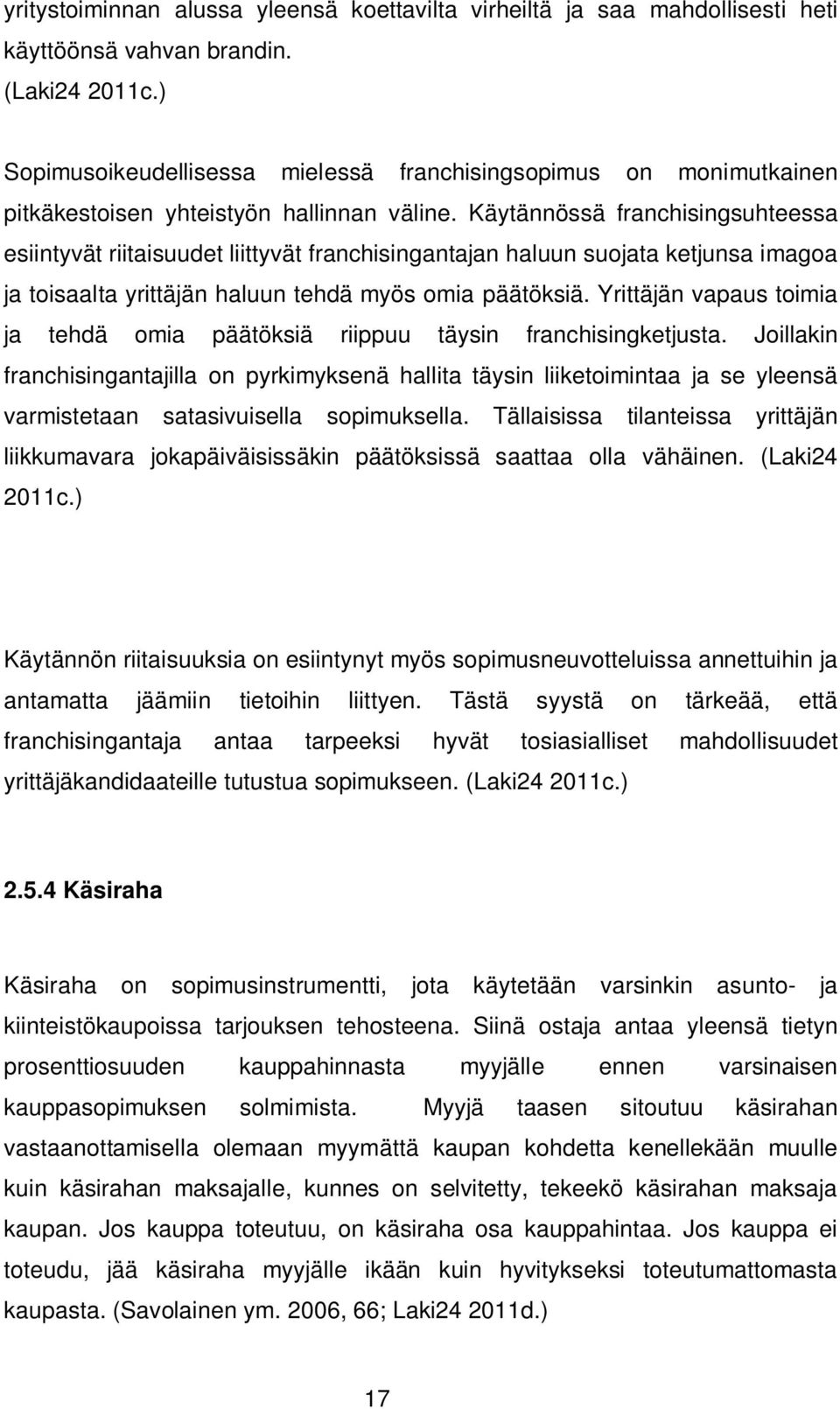 Käytännössä franchisingsuhteessa esiintyvät riitaisuudet liittyvät franchisingantajan haluun suojata ketjunsa imagoa ja toisaalta yrittäjän haluun tehdä myös omia päätöksiä.