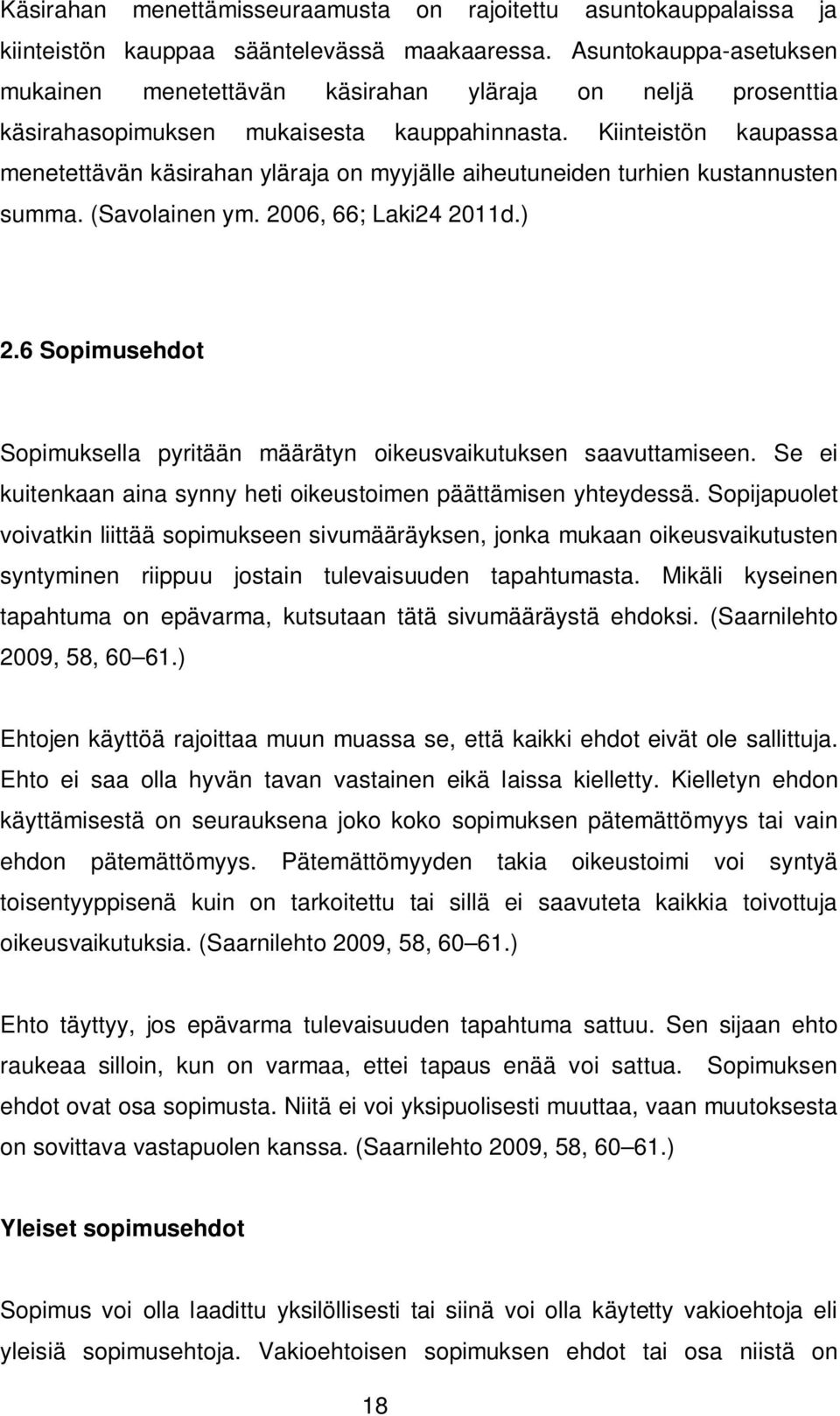 Kiinteistön kaupassa menetettävän käsirahan yläraja on myyjälle aiheutuneiden turhien kustannusten summa. (Savolainen ym. 2006, 66; Laki24 2011d.) 2.