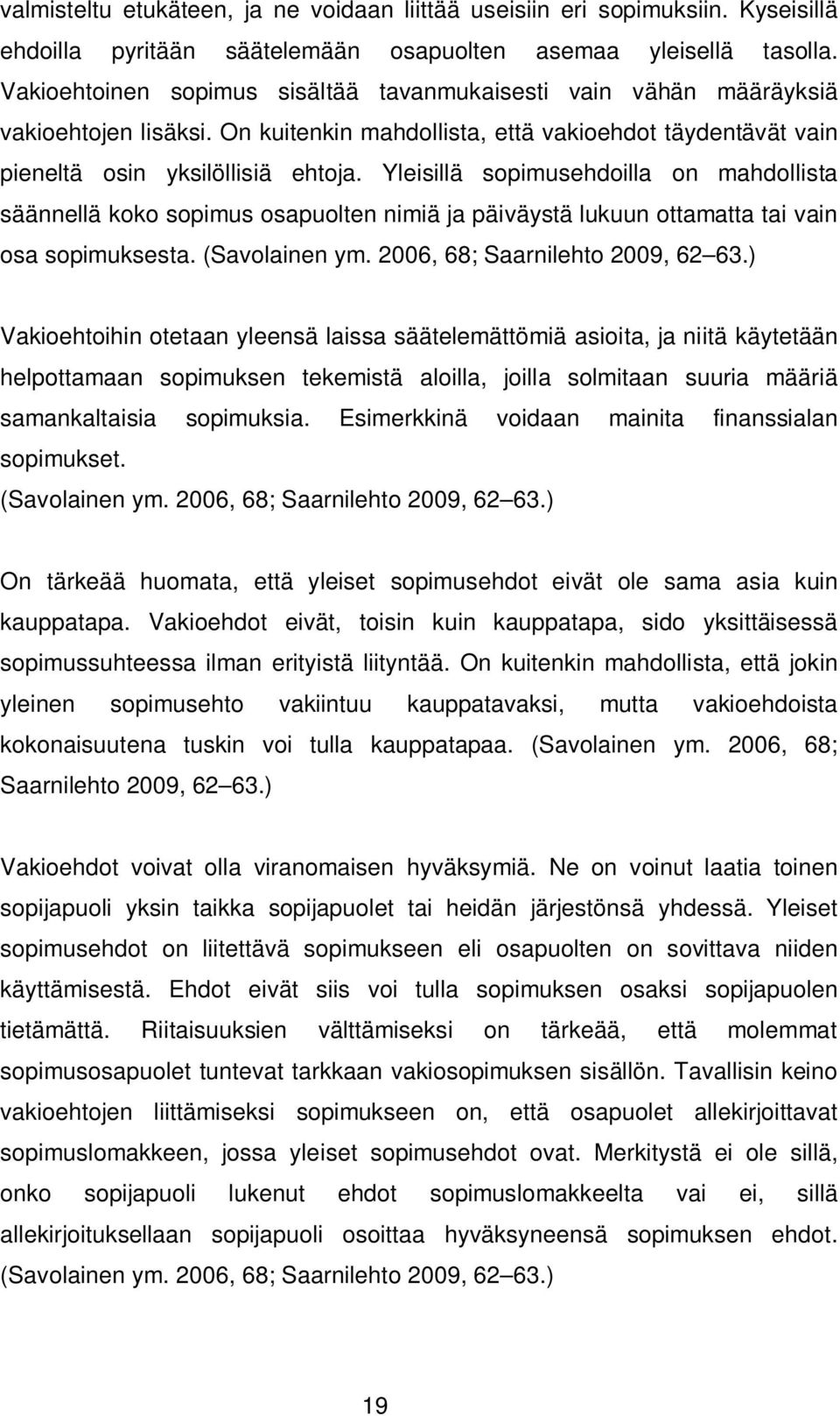 Yleisillä sopimusehdoilla on mahdollista säännellä koko sopimus osapuolten nimiä ja päiväystä lukuun ottamatta tai vain osa sopimuksesta. (Savolainen ym. 2006, 68; Saarnilehto 2009, 62 63.