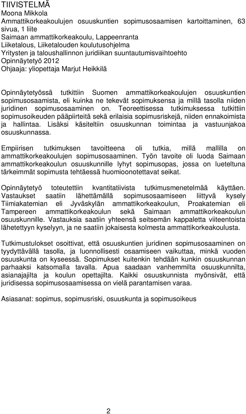 sopimusosaamista, eli kuinka ne tekevät sopimuksensa ja millä tasolla niiden juridinen sopimusosaaminen on.