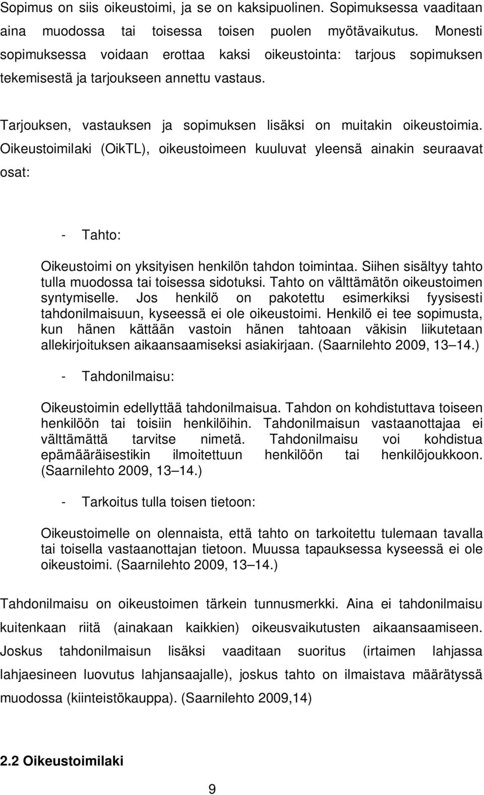 Oikeustoimilaki (OikTL), oikeustoimeen kuuluvat yleensä ainakin seuraavat osat: - Tahto: Oikeustoimi on yksityisen henkilön tahdon toimintaa.