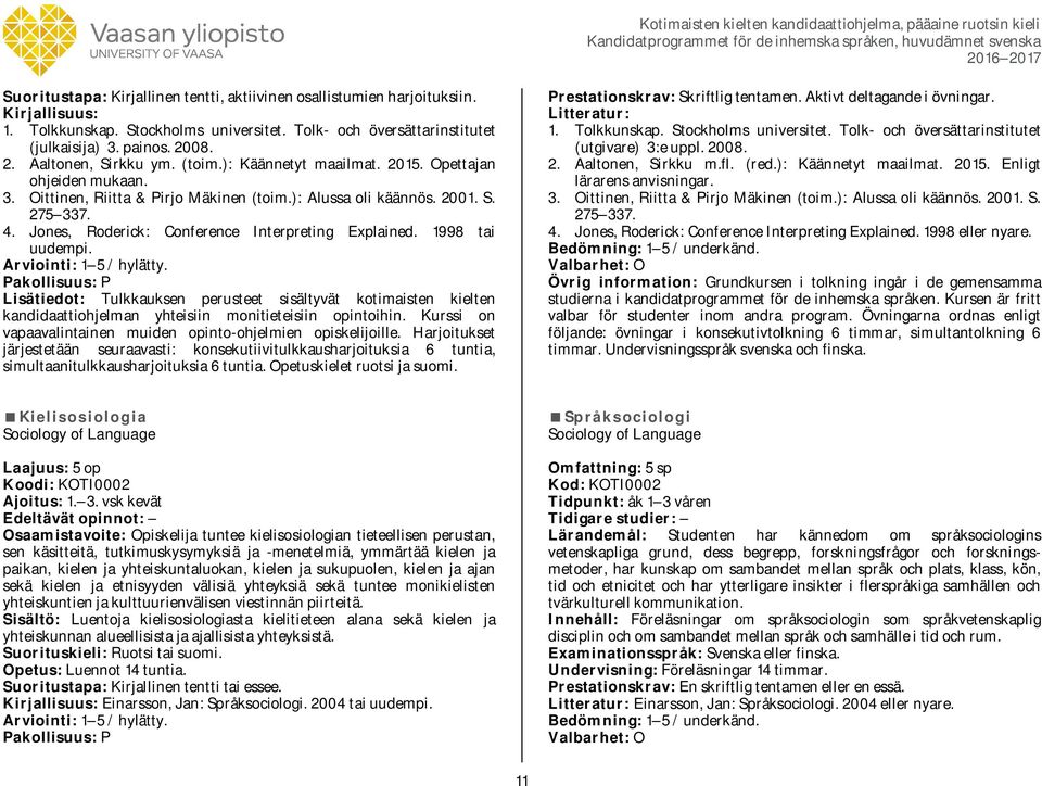 1998 tai uudempi. Lisätiedot: Tulkkauksen perusteet sisältyvät kotimaisten kielten kandidaattiohjelman yhteisiin monitieteisiin opintoihin.