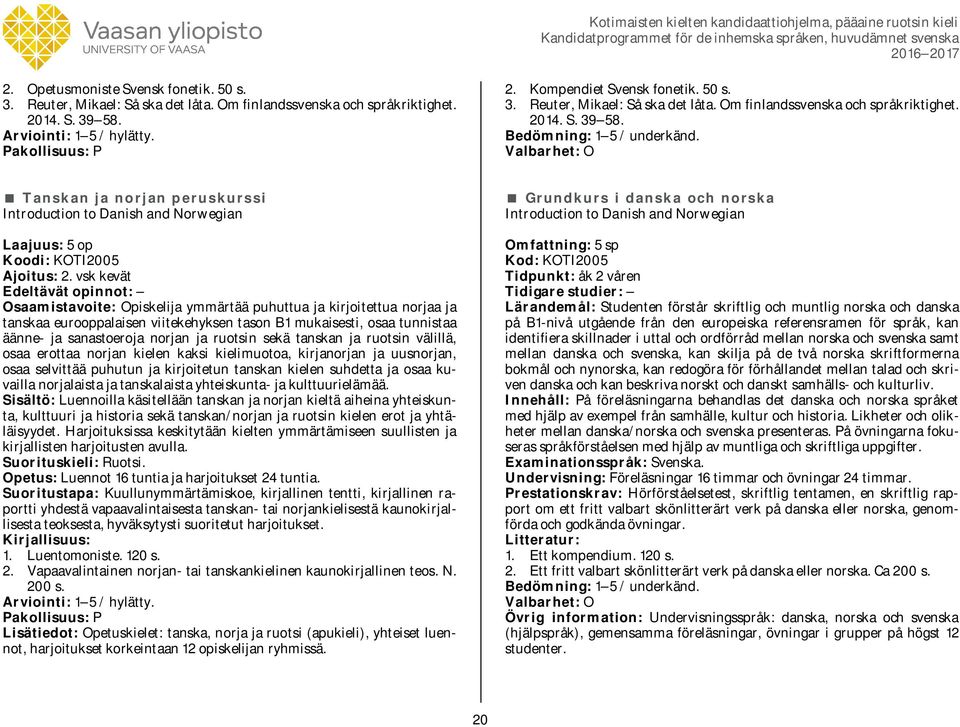 Tanskan ja norjan peruskurssi Introduction to Danish and Norwegian Koodi: KOTI2005 Ajoitus: 2.