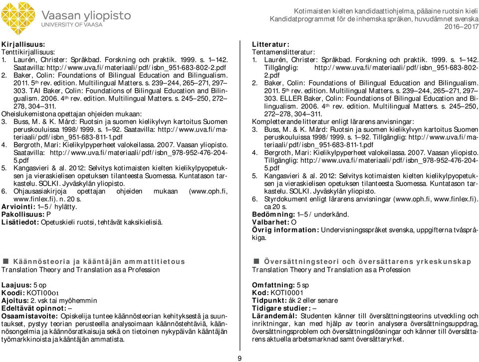 TAI Baker, Colin: Foundations of Bilingual Education and Bilingualism. 2006. 4 th rev. edition. Multilingual Matters. s. 245 250, 272 278, 304 311. Oheislukemistona opettajan ohjeiden mukaan: 3.