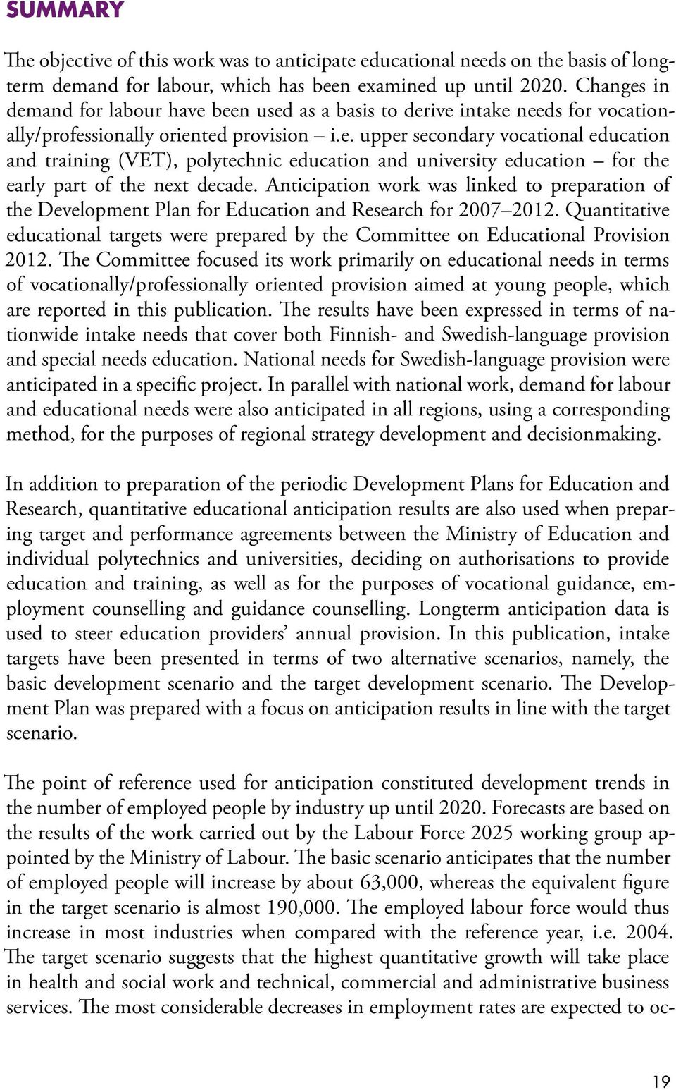 Anticipation work was linked to preparation of the Development Plan for Education and Research for 2007 2012.