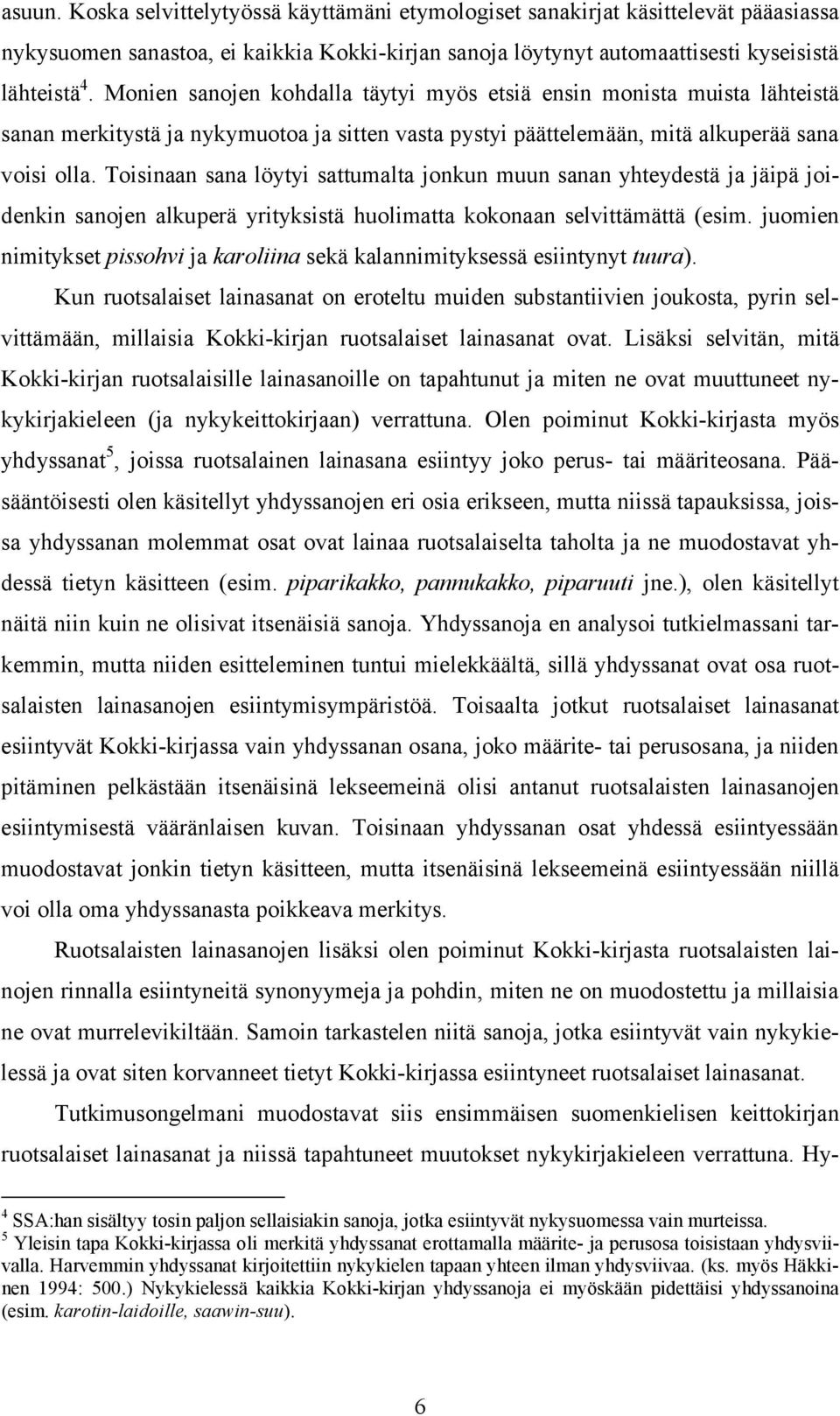 Toisinaan sana löytyi sattumalta jonkun muun sanan yhteydestä ja jäipä joidenkin sanojen alkuperä yrityksistä huolimatta kokonaan selvittämättä (esim.