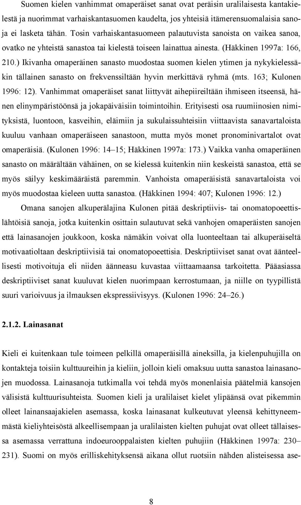 ) Ikivanha omaperäinen sanasto muodostaa suomen kielen ytimen ja nykykielessäkin tällainen sanasto on frekvenssiltään hyvin merkittävä ryhmä (mts. 163; Kulonen 1996: 12).