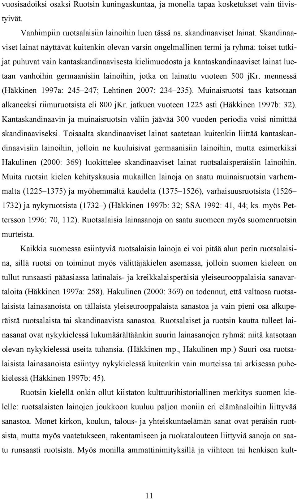 germaanisiin lainoihin, jotka on lainattu vuoteen 500 jkr. mennessä (Häkkinen 1997a: 245 247; Lehtinen 2007: 234 235). Muinaisruotsi taas katsotaan alkaneeksi riimuruotsista eli 800 jkr.