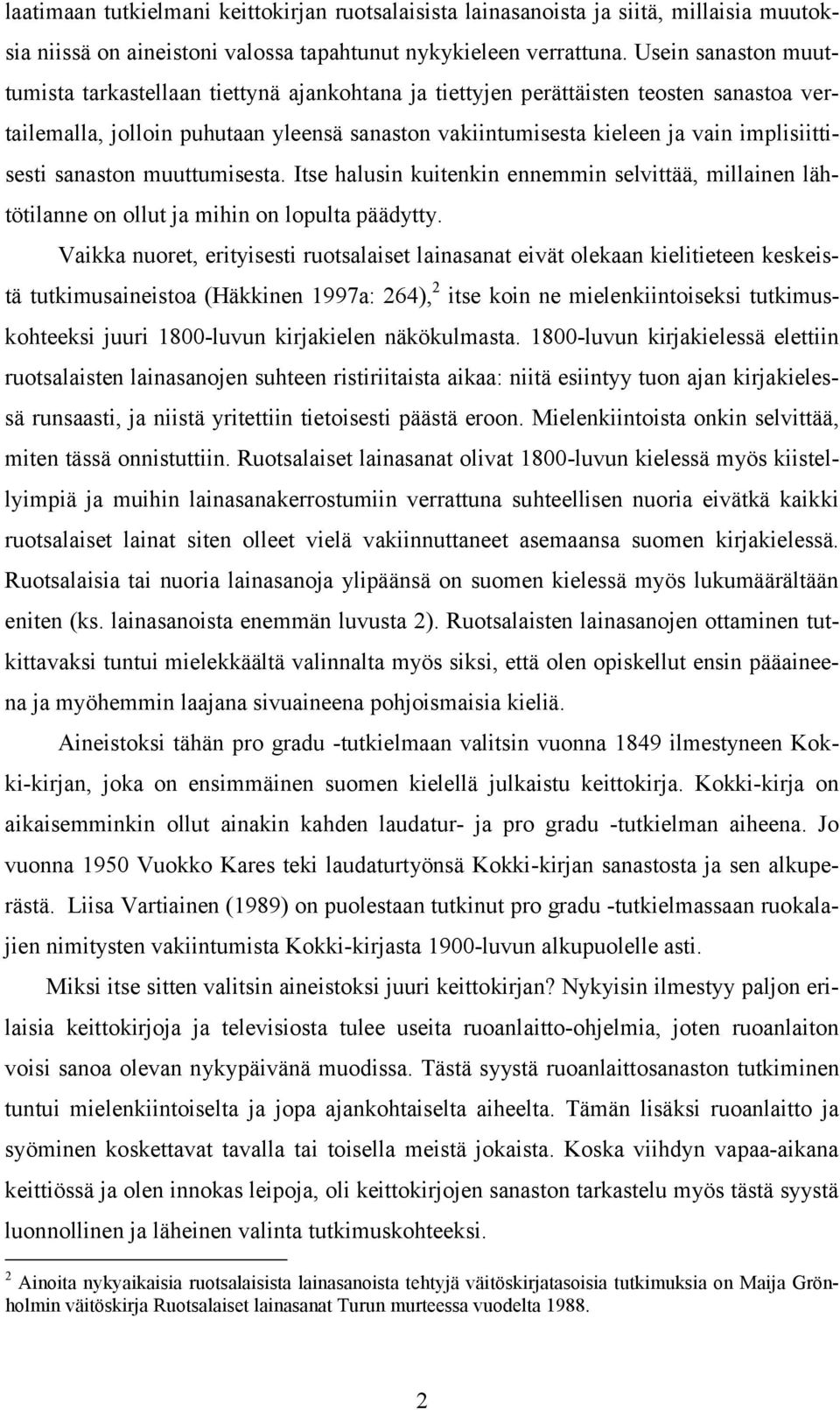 implisiittisesti sanaston muuttumisesta. Itse halusin kuitenkin ennemmin selvittää, millainen lähtötilanne on ollut ja mihin on lopulta päädytty.