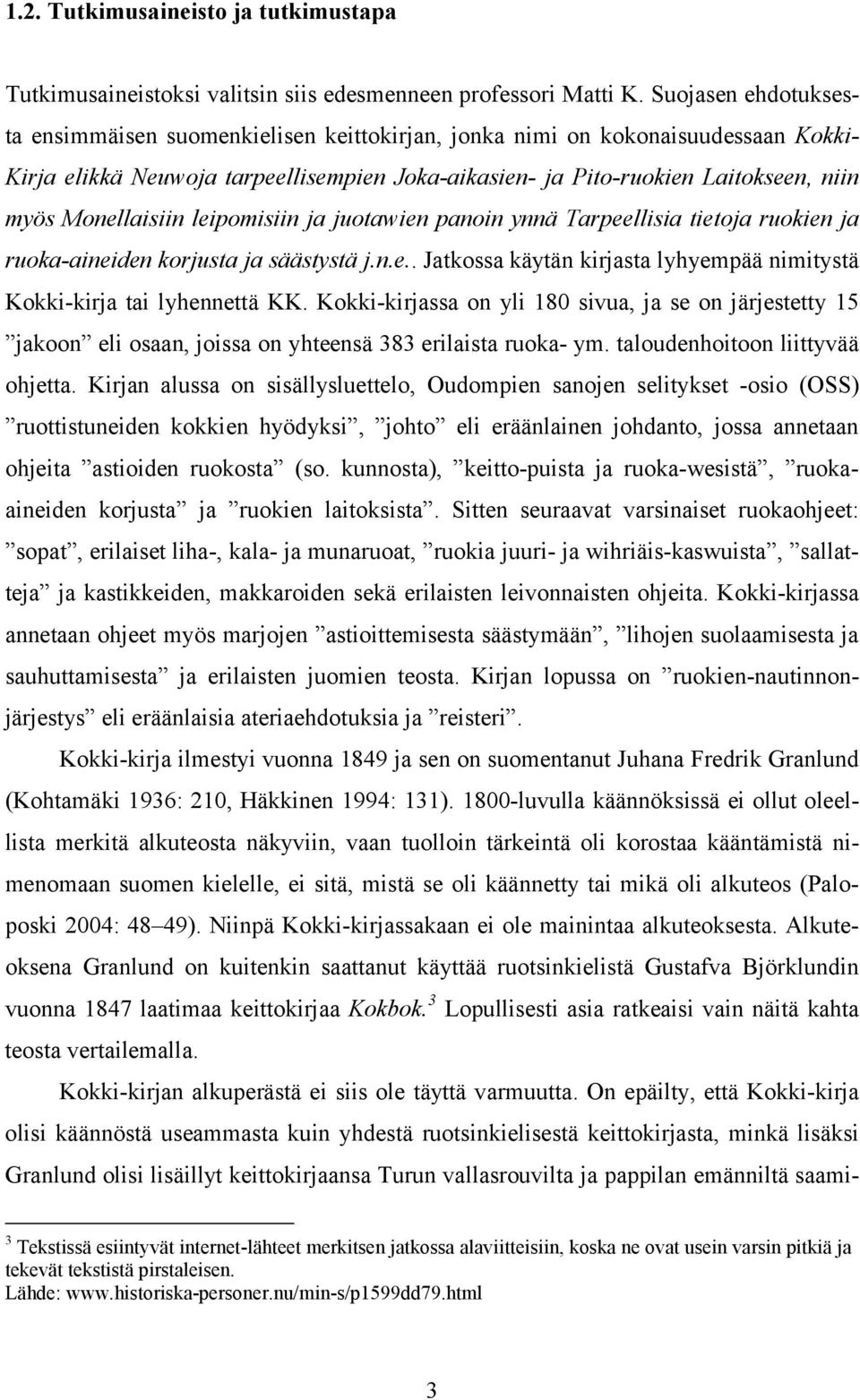 Monellaisiin leipomisiin ja juotawien panoin ynnä Tarpeellisia tietoja ruokien ja ruoka-aineiden korjusta ja säästystä j.n.e.. Jatkossa käytän kirjasta lyhyempää nimitystä Kokki-kirja tai lyhennettä KK.