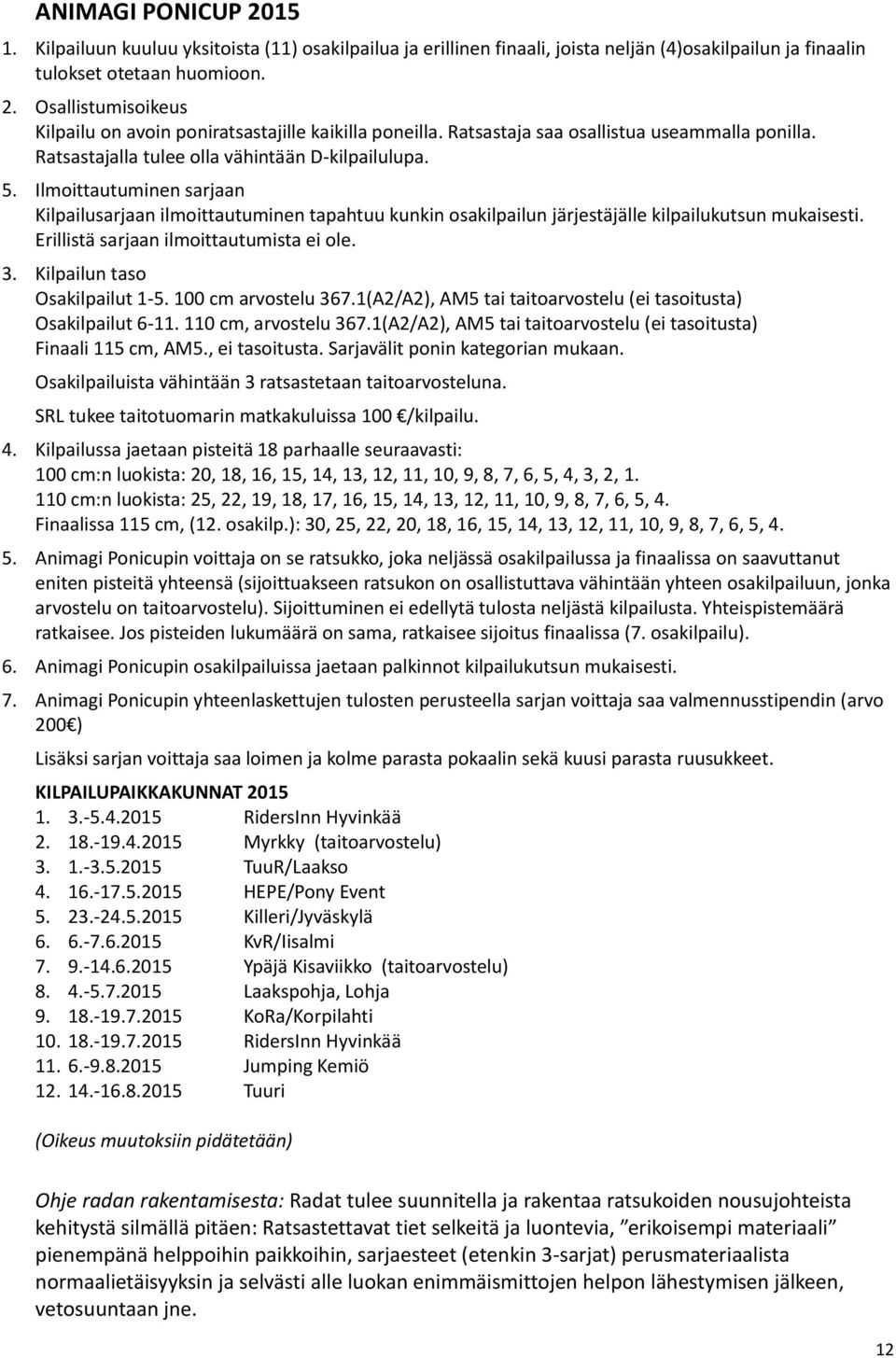 Ilmoittautuminen sarjaan Kilpailusarjaan ilmoittautuminen tapahtuu kunkin osakilpailun järjestäjälle kilpailukutsun mukaisesti. Erillistä sarjaan ilmoittautumista ei ole. 3.